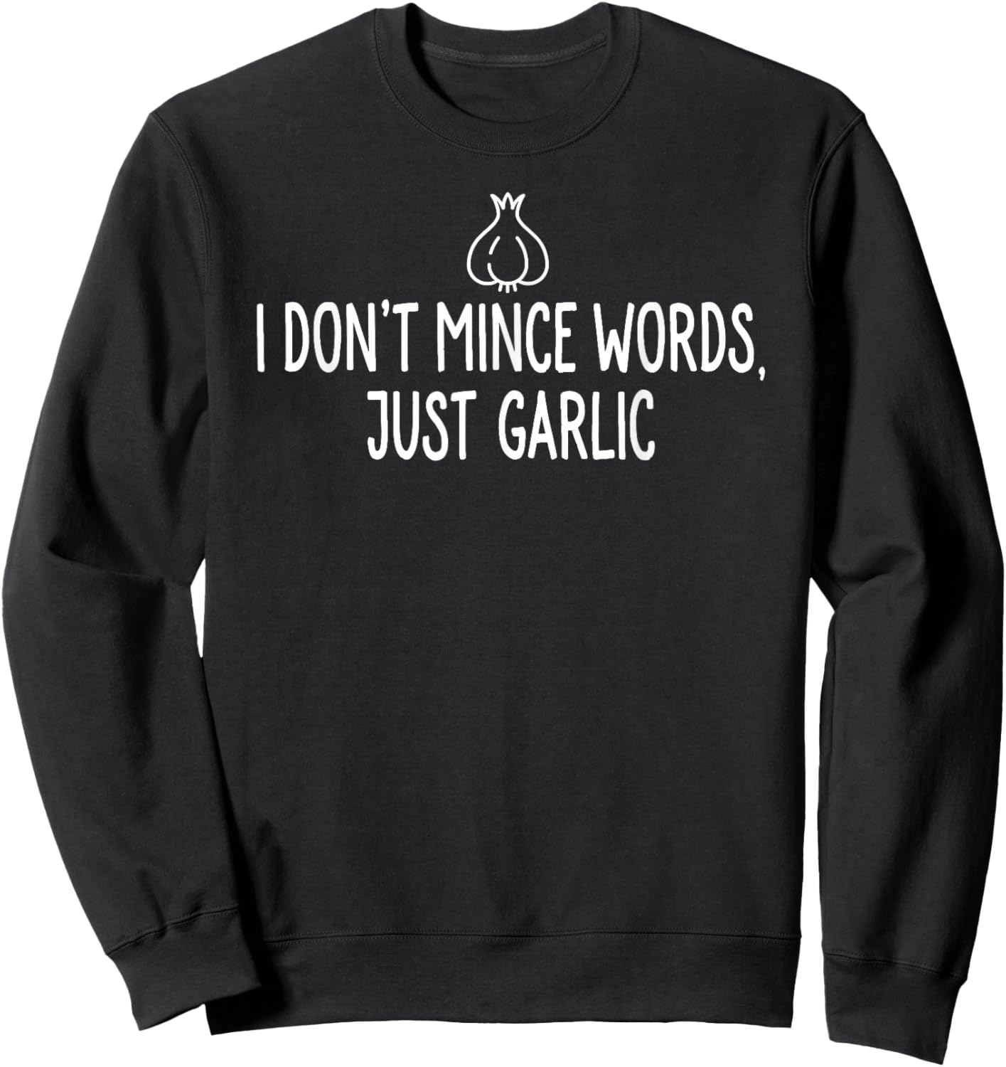 I Don't Mince Words Just Garlic T Shirt Chef Italian Novelty Sweatshirt - Sweatshirt | Black