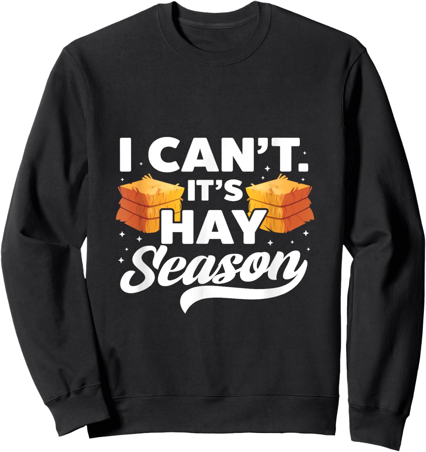 I Can't It's Hay Season Hay Baling Straw Bale Farming Sweatshirt - Sweatshirt | Black