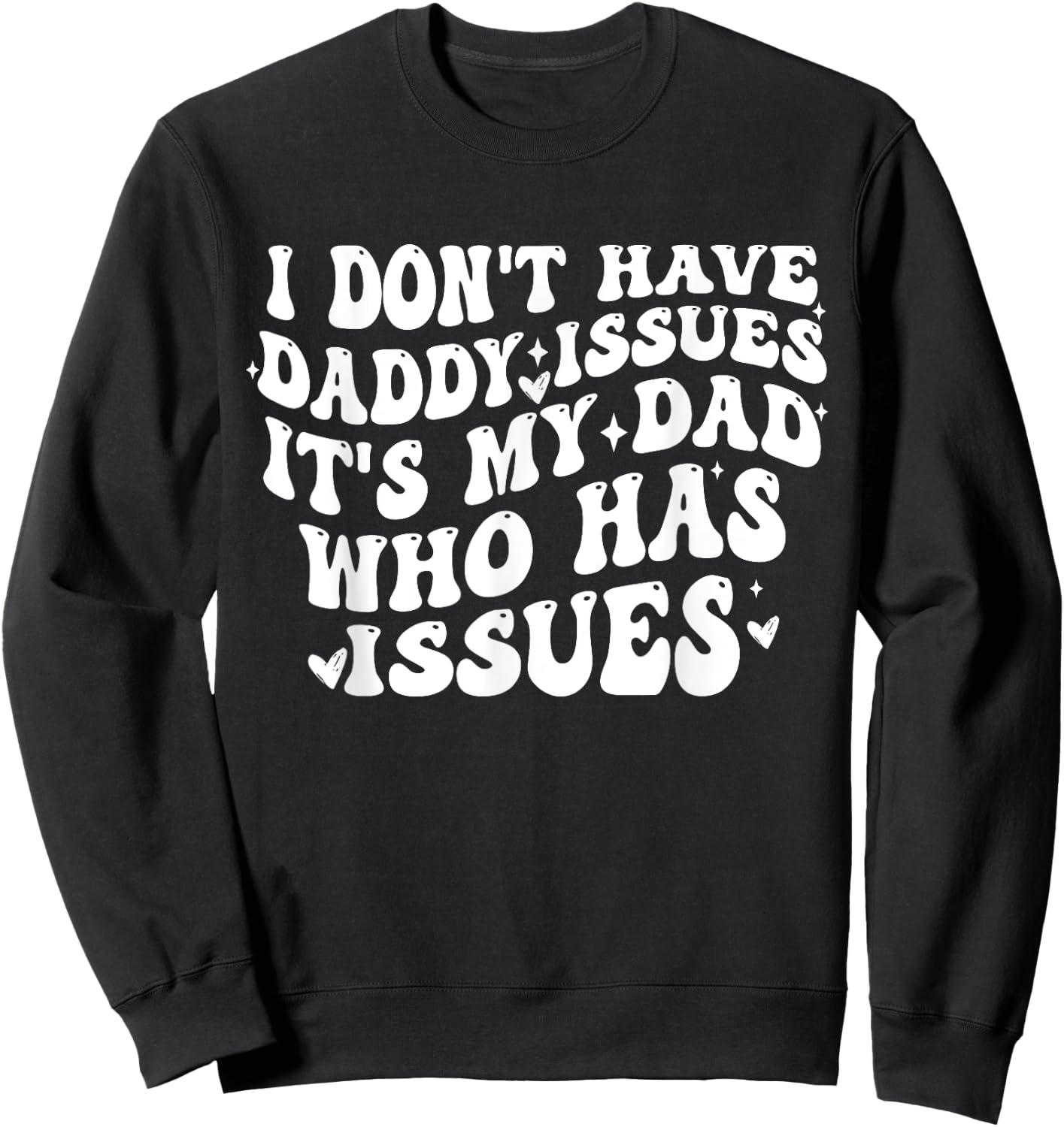 I Don't Have Daddy Issues It's My Dad Who Has Issues Quote Sweatshirt - Sweatshirt | Black