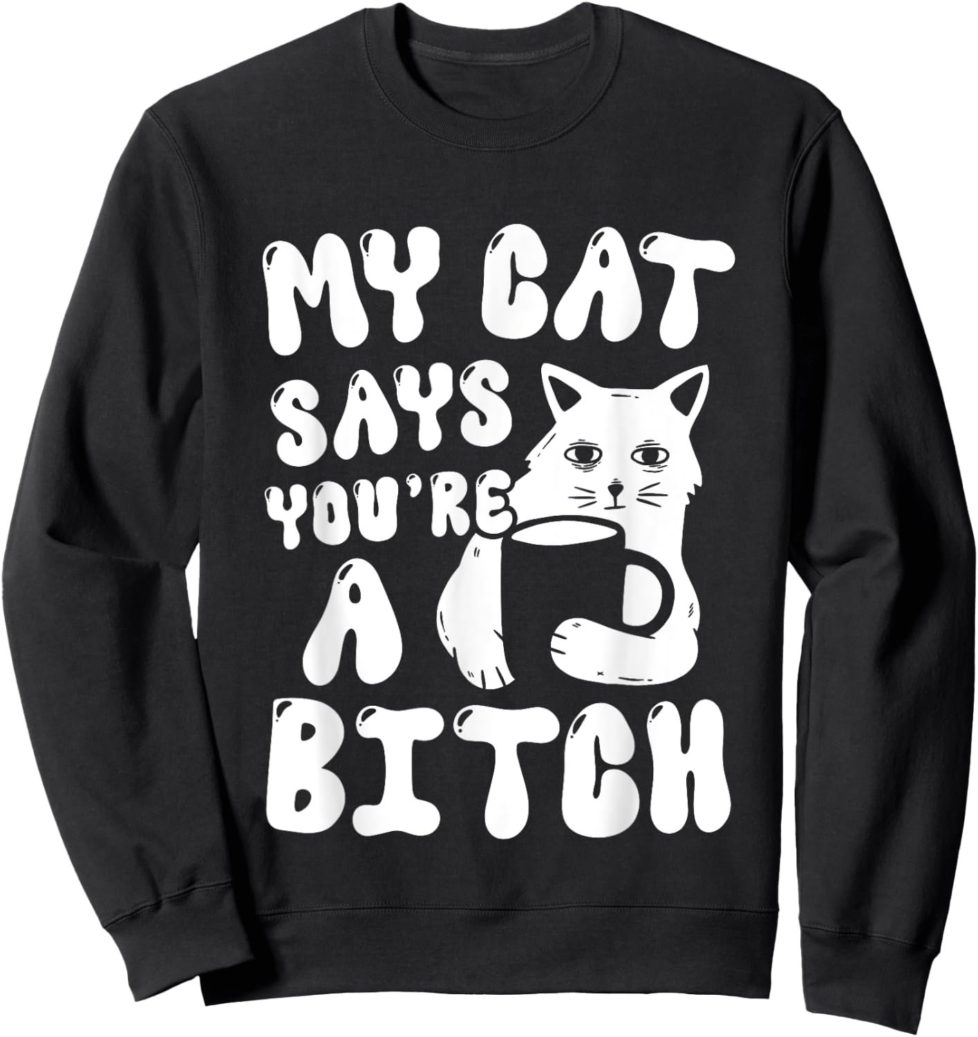 Coffee Cat Attitude My Cat Says You're A Bitch Funny Cat Women Sweatshirt - Sweatshirt | Black