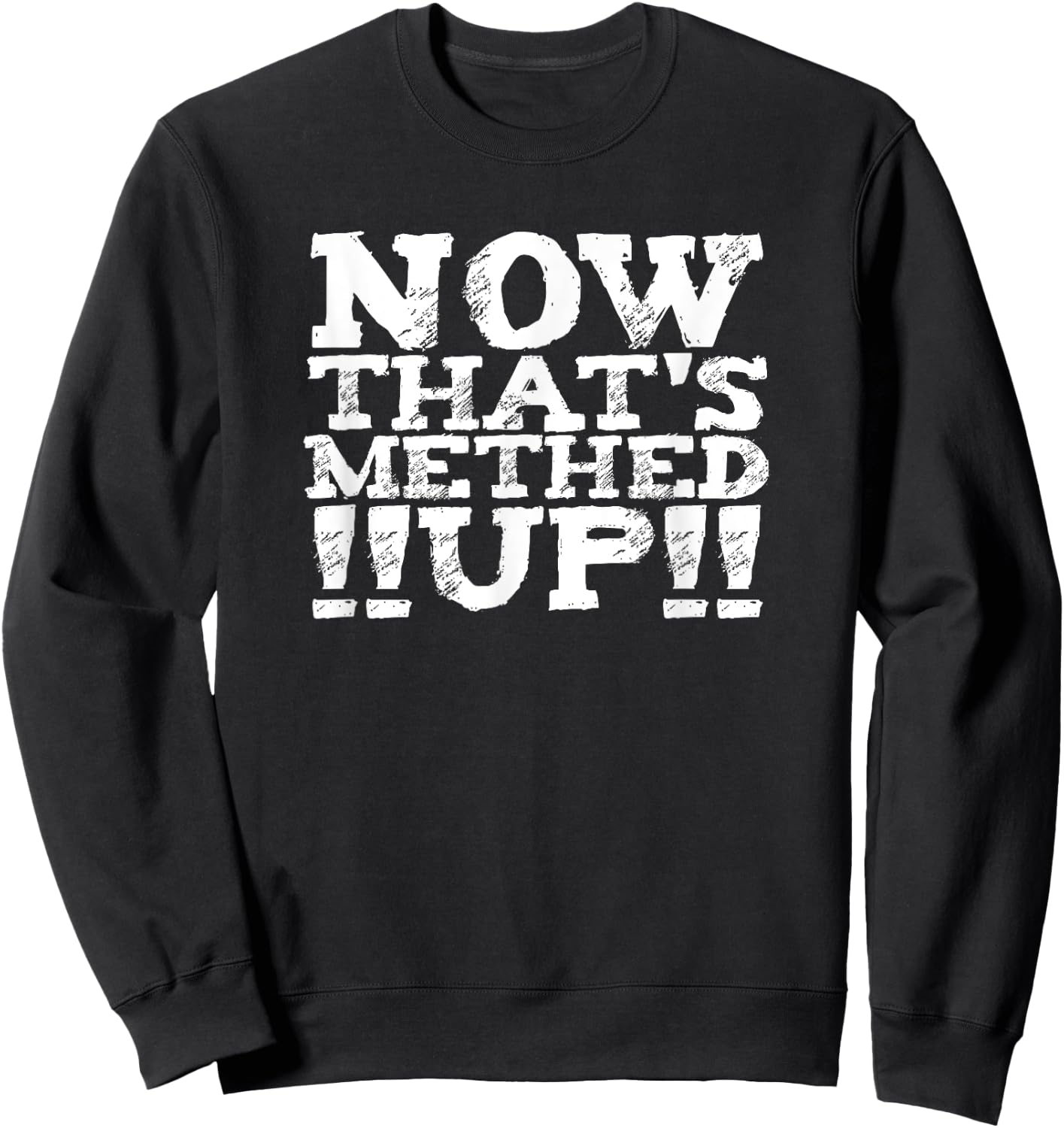now that's METHED up (6) funny man woman men women fun shirt Sweatshirt - Sweatshirt | Black