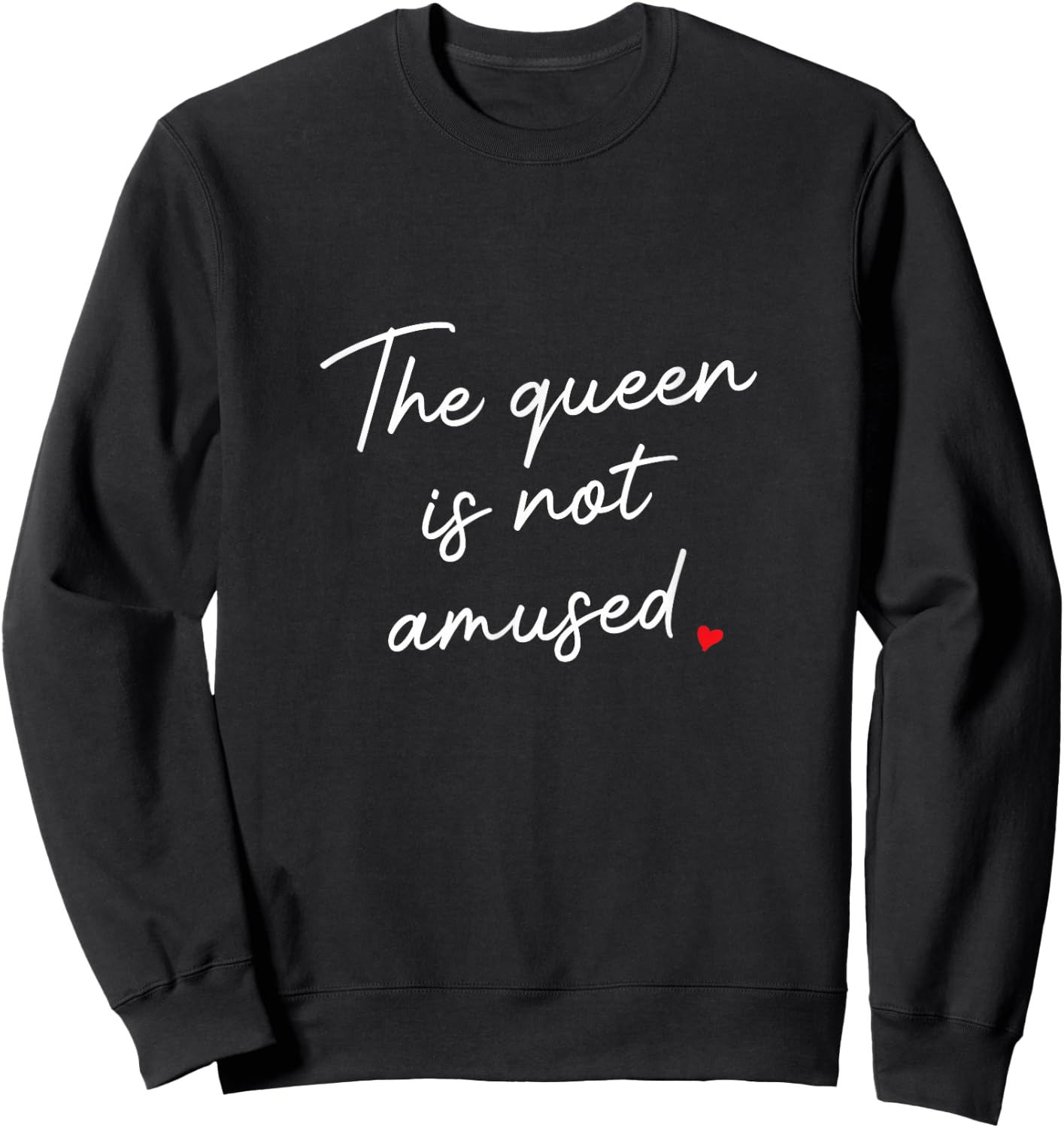 Queen is Not Amused, Funny Sassy Attitude Cursive Script Sweatshirt - Sweatshirt | Black