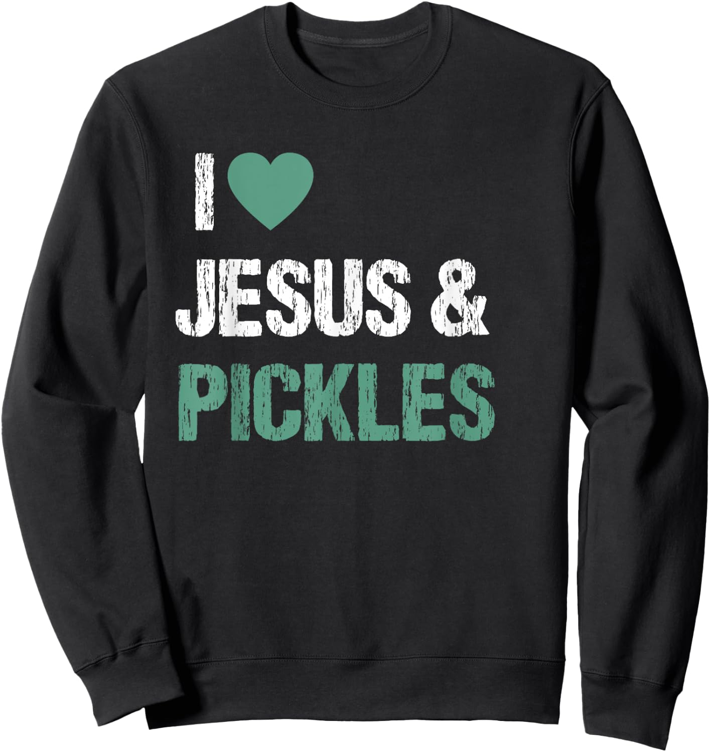 I Love Pickles & Jesus Funny Pickle Lover Quote Saying Humor Sweatshirt - Sweatshirt | Black