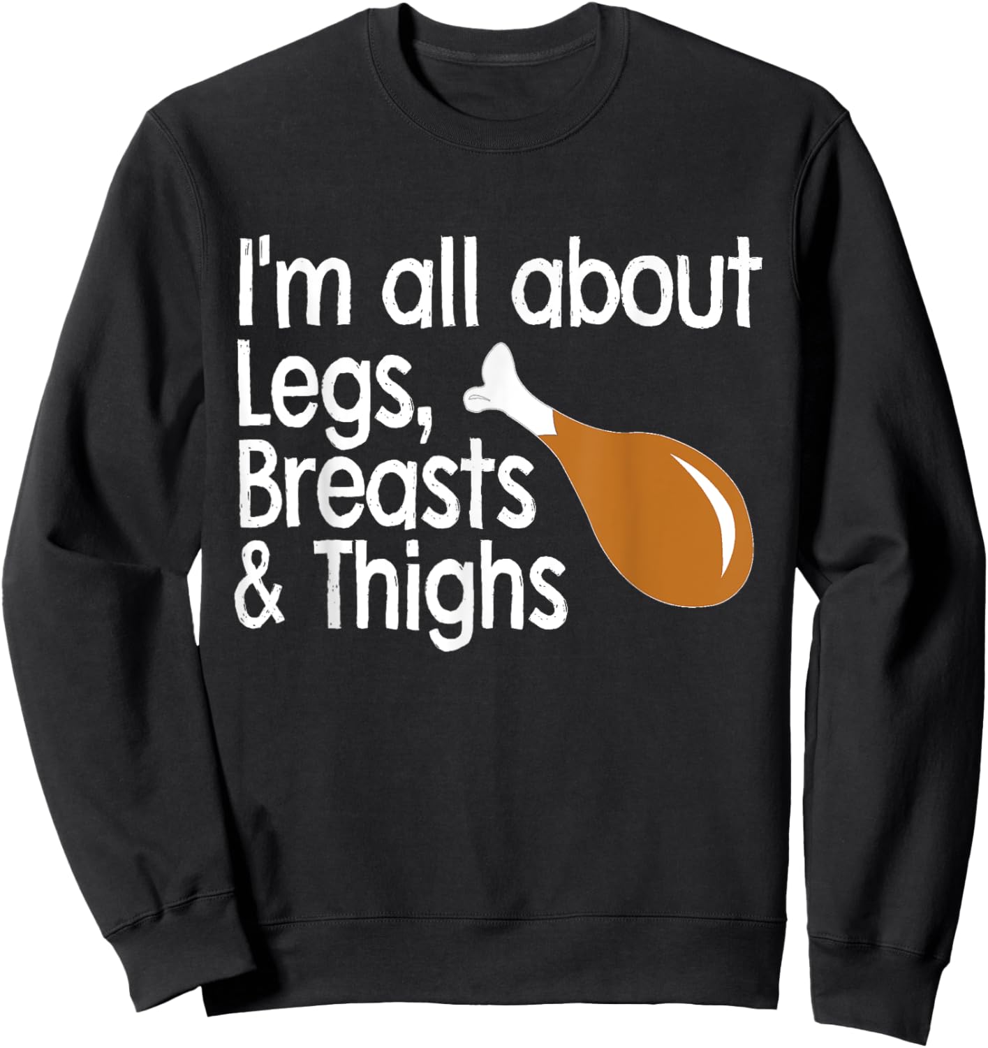 I'm About Legs, Breasts & Thighs- Funny Thanksgiving T Shirt Sweatshirt - Sweatshirt | Black