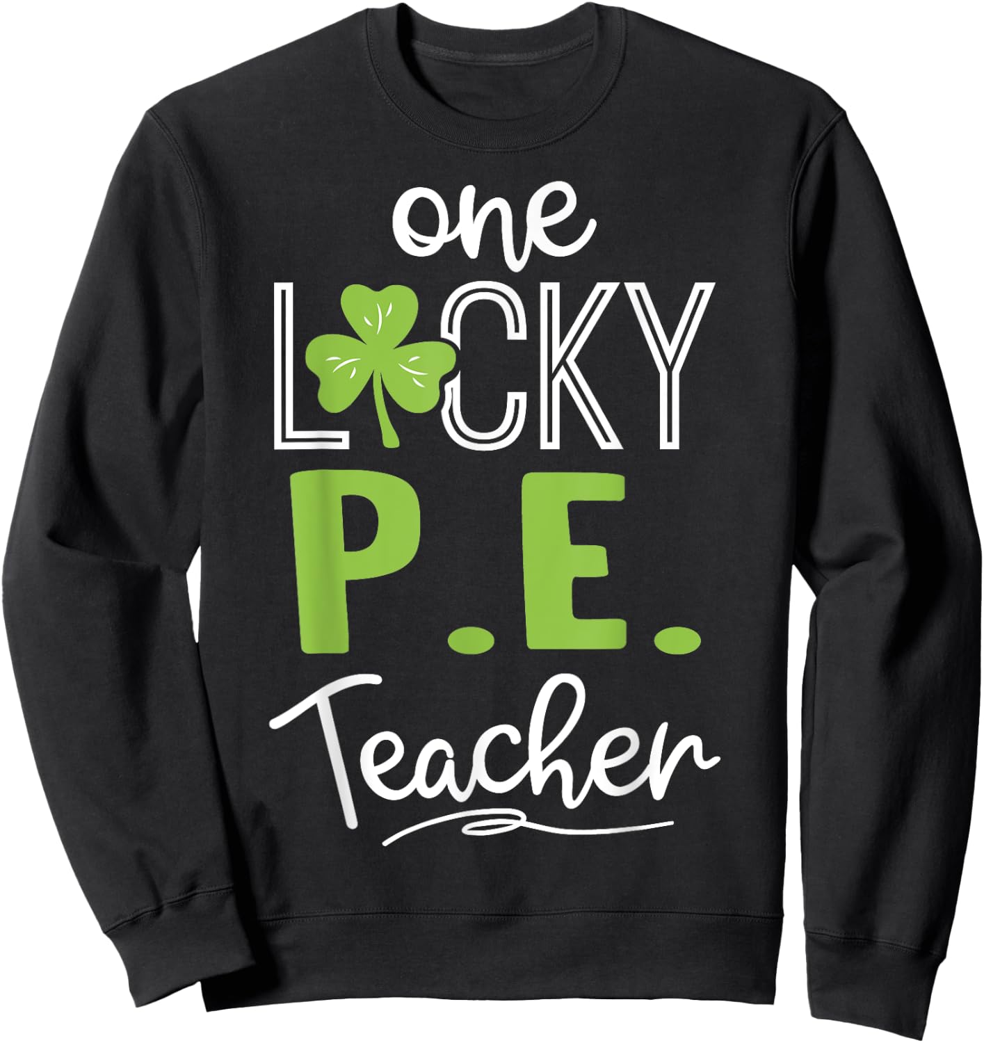 Funny One Lucky P.E. Teacher Shirt St Patricks Day Men Women Sweatshirt - Sweatshirt | Black