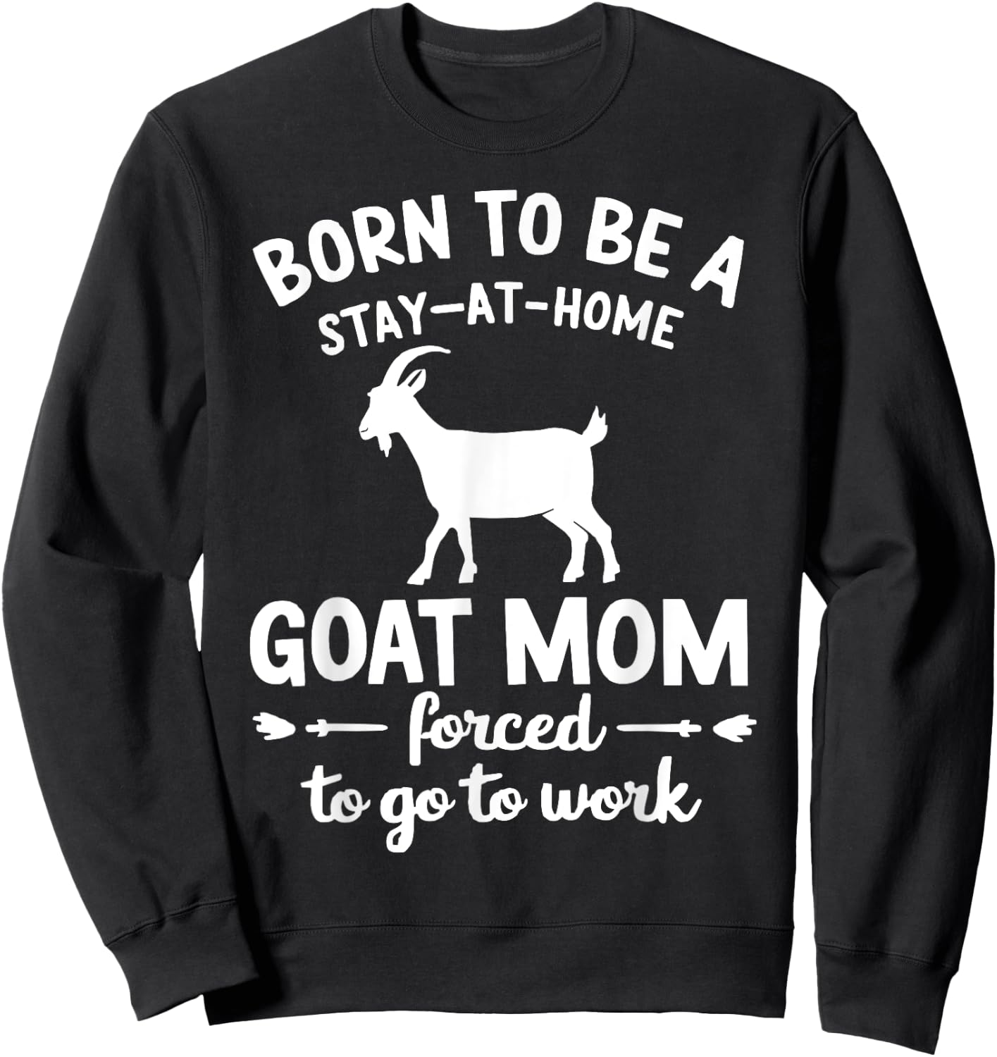 Born To Be A Stay At Home goat Mom Forced To go To Work Sweatshirt - Sweatshirt | Black
