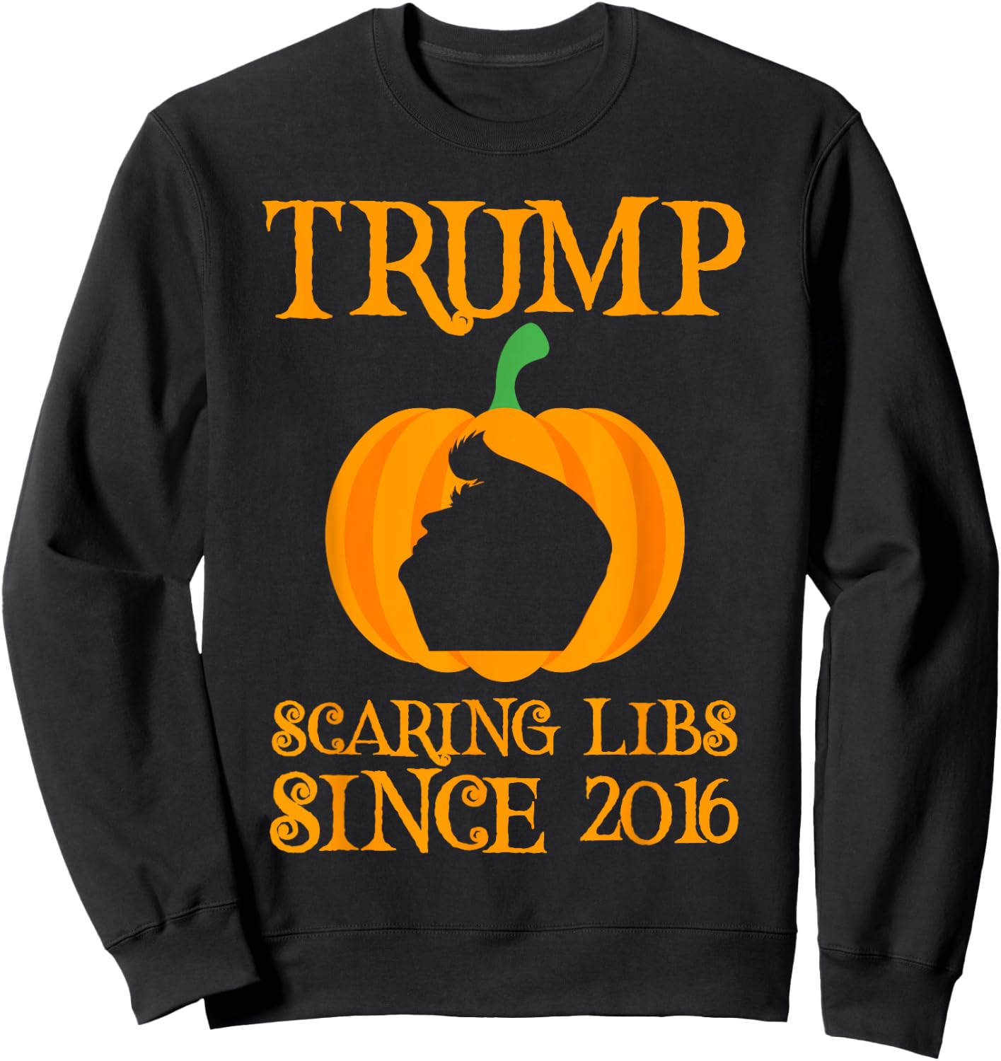 Trump Scaring The Libs Since 2016 Halloween Trump 2020 Sweatshirt - Sweatshirt | Black