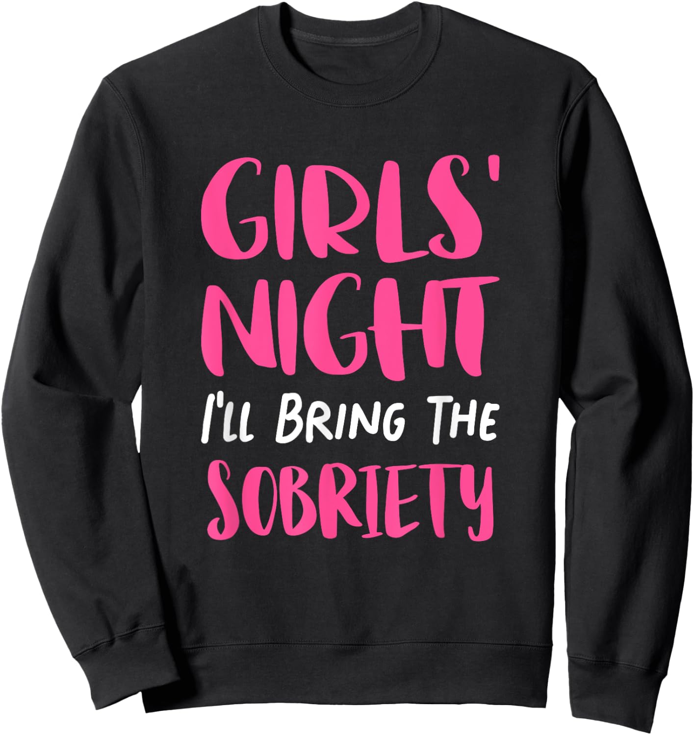 Girls Night Out - I'll Bring The Sobriety Sweatshirt - Sweatshirt | Black
