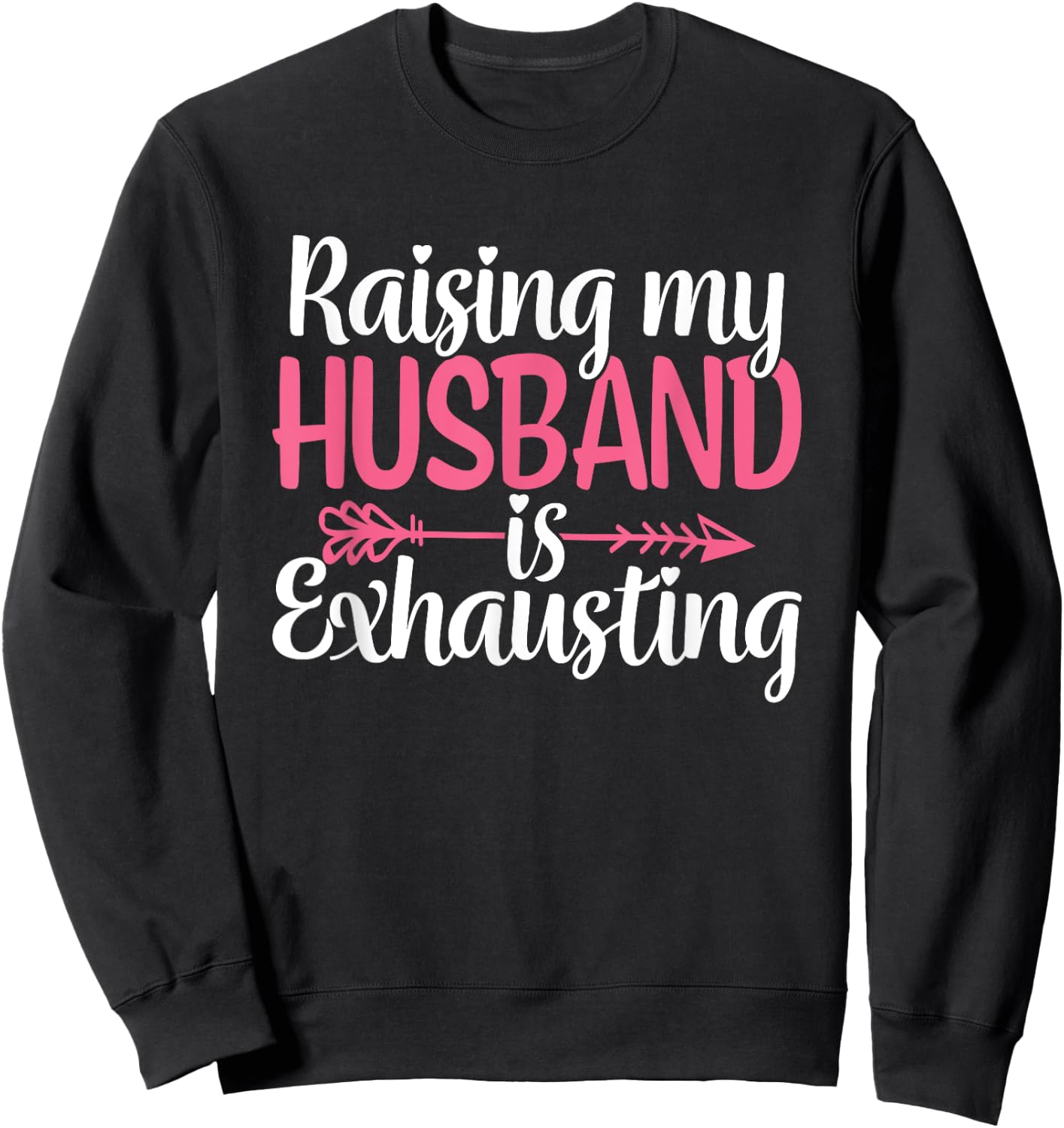 Raising my Husband is Exhausting Joke Wife Funny Saying Sweatshirt - Sweatshirt | Black