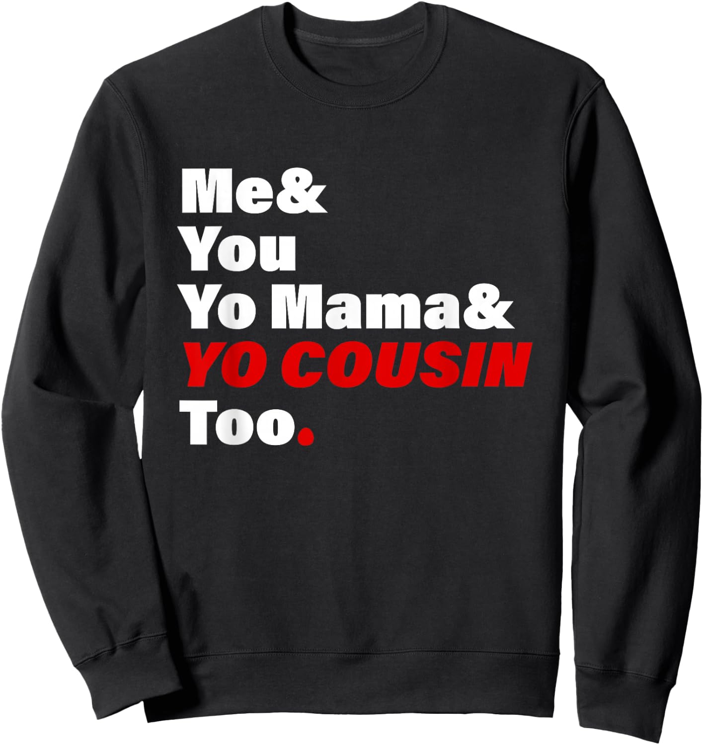 Me & You Yo Mama & You Cousin Too Quote Sweatshirt - Sweatshirt | Black