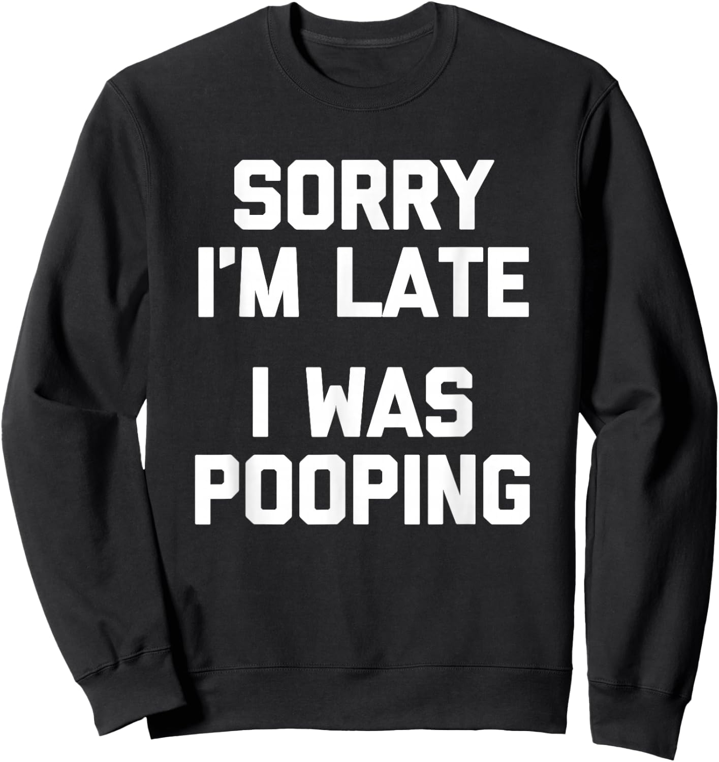Sorry I'm Late, I Was Pooping funny saying sarcastic Sweatshirt - Sweatshirt | Black