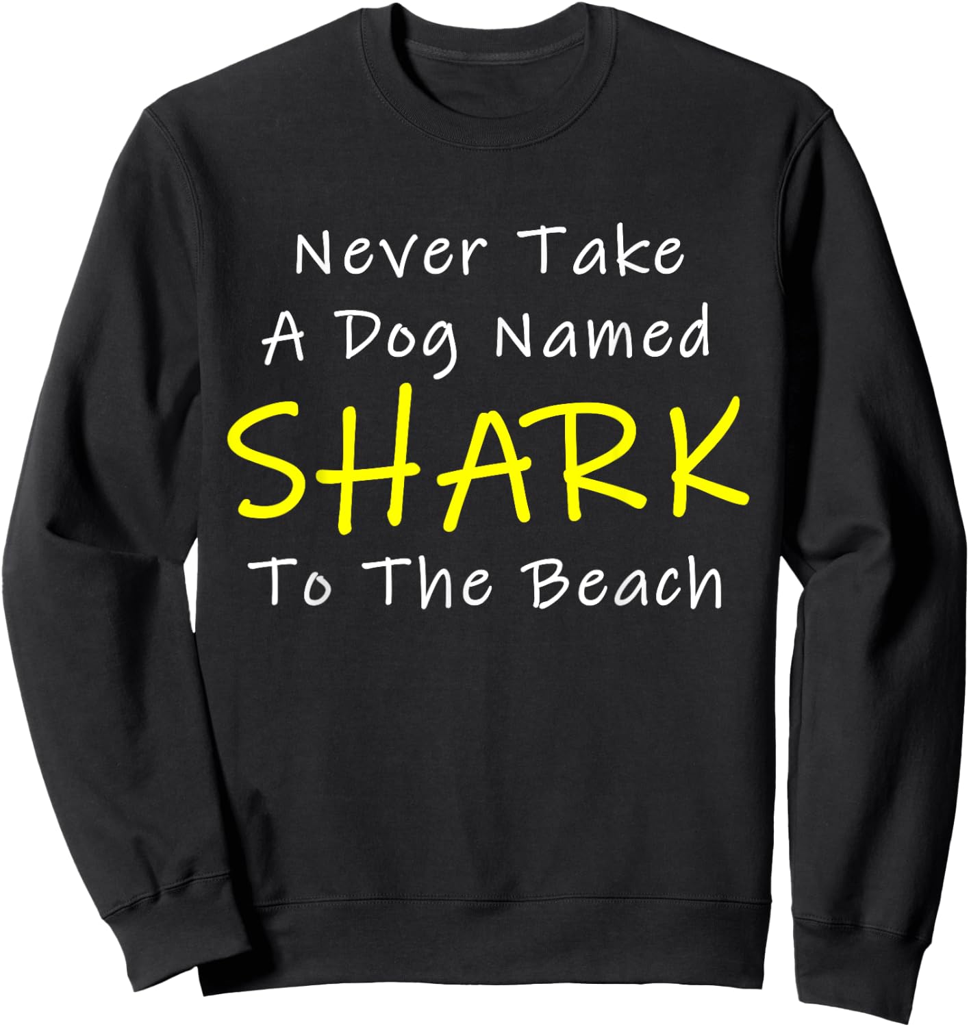 Never Take A Dog Named SHARK To The Beach Sweatshirt - Sweatshirt | Black