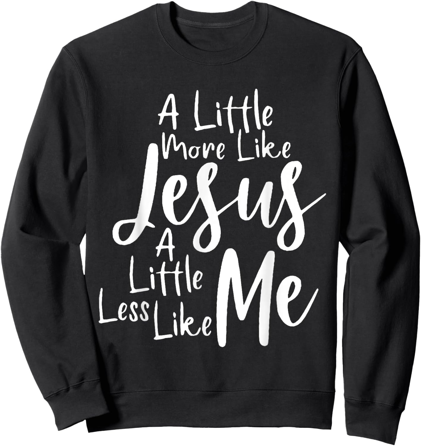A little more like Jesus and less like me Sweatshirt - Sweatshirt | Black