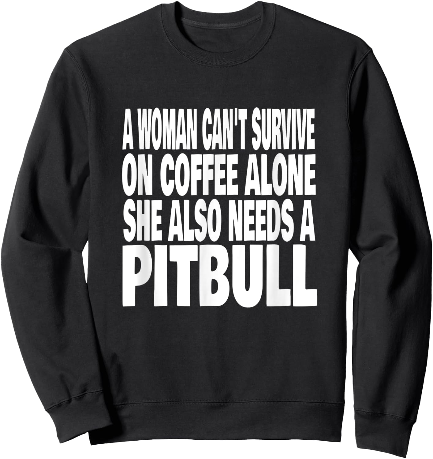 Woman Can't Survive On Coffee Alone She Needs A Pitbull Dog Sweatshirt - Sweatshirt | Black