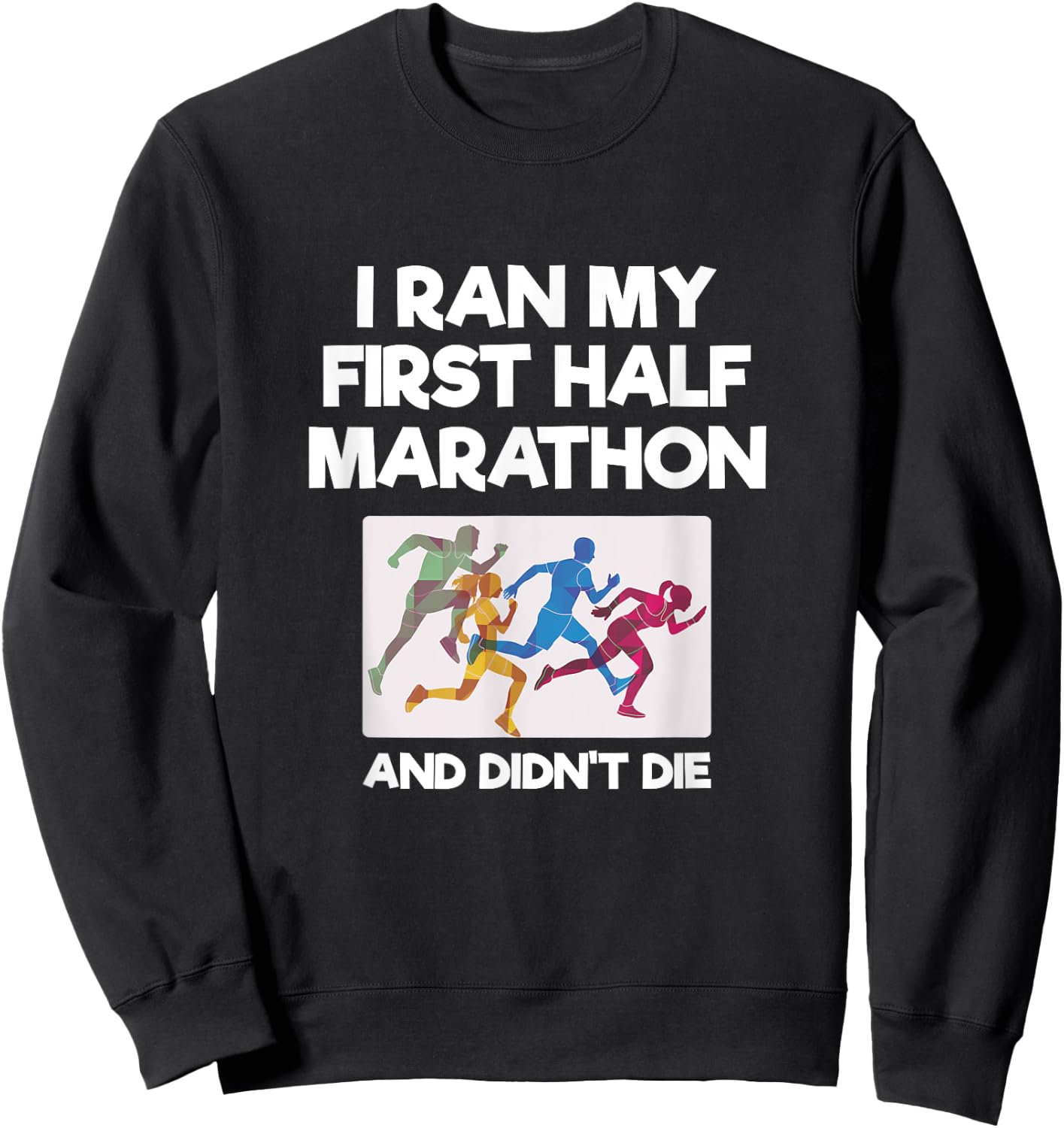 I Ran My First Half Marathon And Didn't Die Funny Running Sweatshirt - Sweatshirt | Black