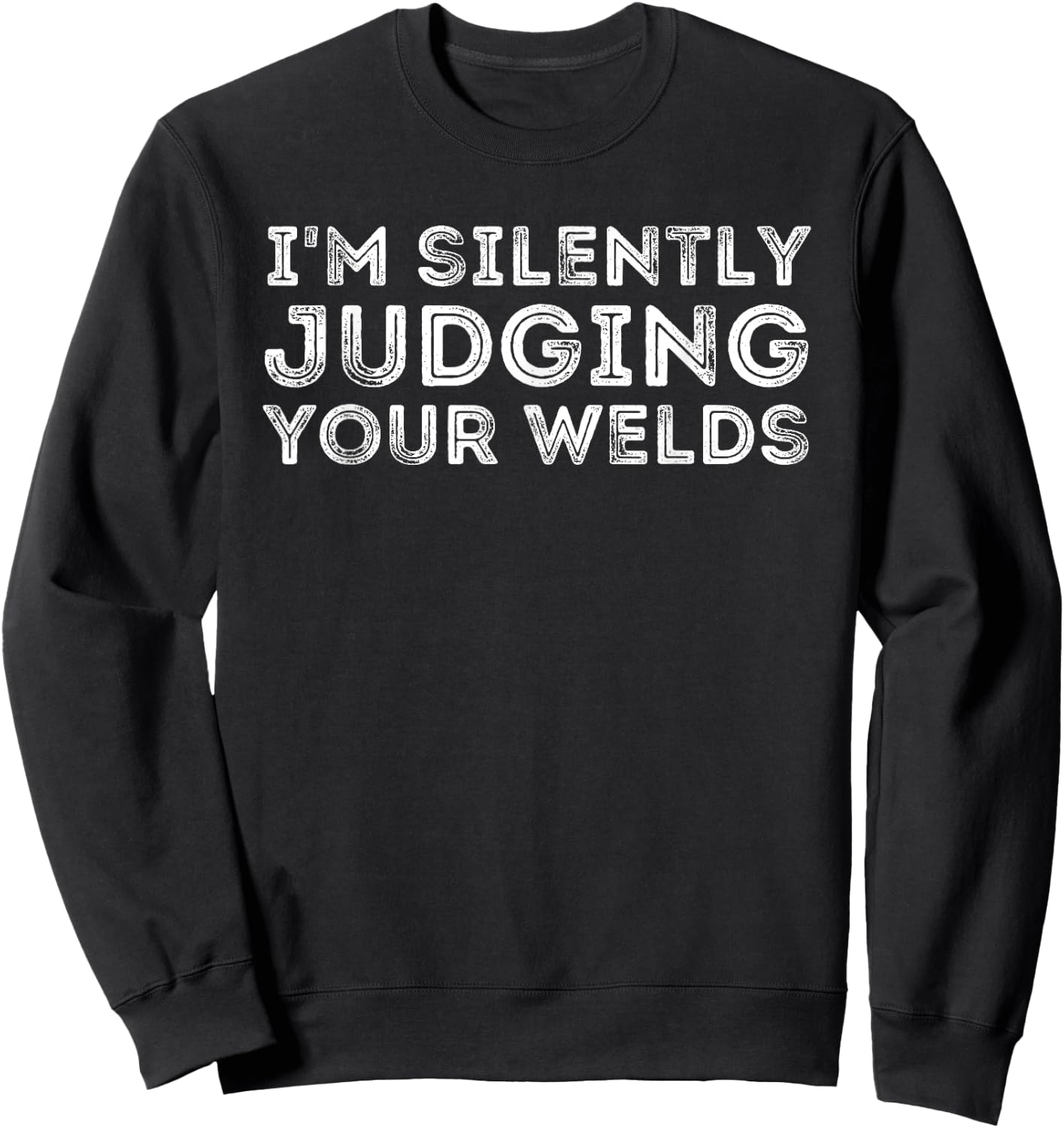 Silently Judging Your Welds - Metal Worker Welding & Welder Sweatshirt - Sweatshirt | Black