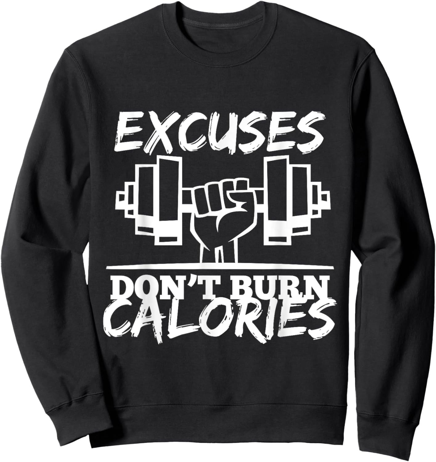 Excuses Don t Burn Calories Funny Gym Fitness Gift Sweatshirt - Sweatshirt | Black