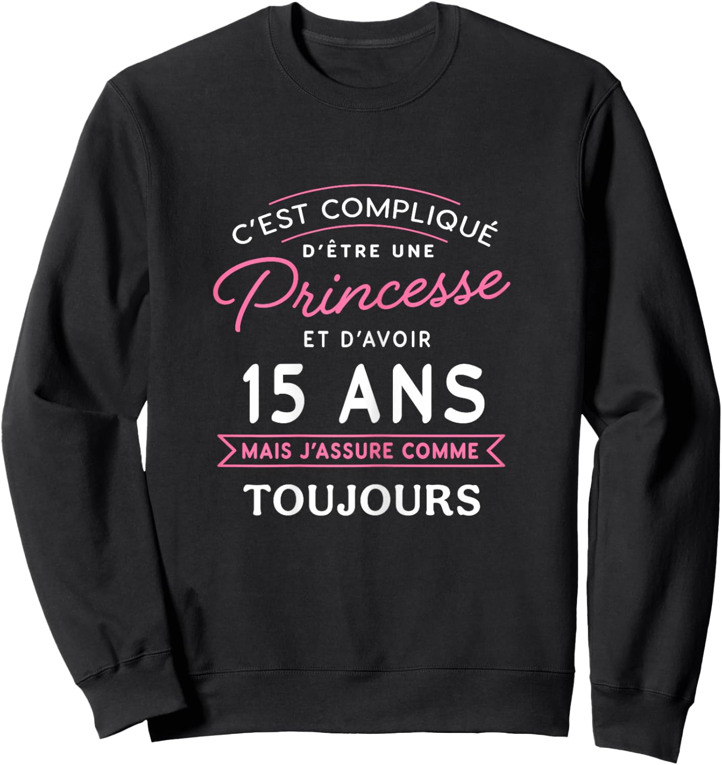 Princess 15 ANS Je assure gift birthday girl 15 years , Black Sweatshirt - Sweatshirt | Black