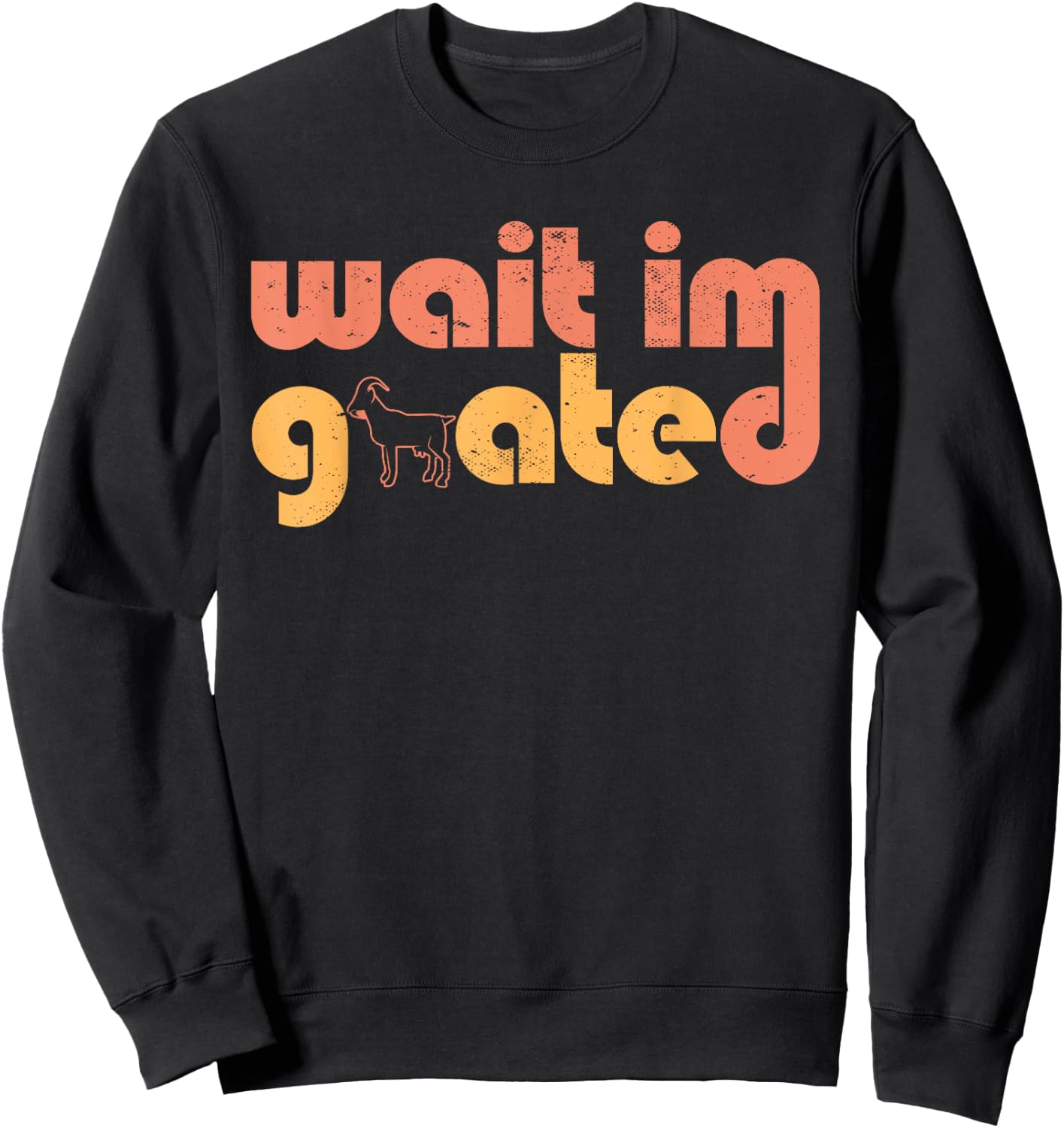 Wait I'm Goated Goat Humor Gamer Life Funny Internet Meme Sweatshirt - Sweatshirt | Black