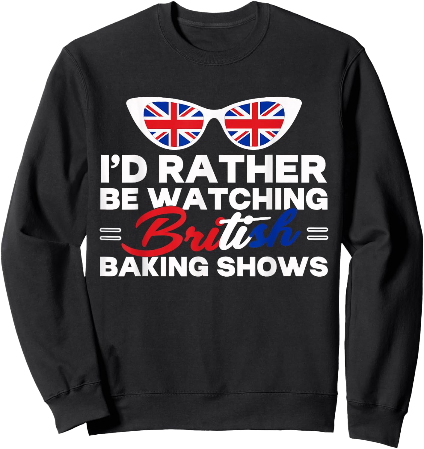 Rather Be Watching British Baking Shows Cupcake Baker Pastry Sweatshirt - Sweatshirt | Black