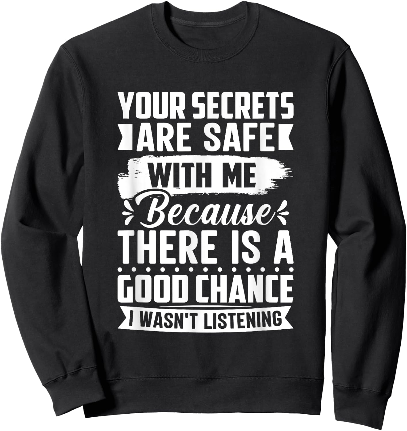 Your Secrets are Safe Because I wasn't Listening - Ironic Sweatshirt - Sweatshirt | Black