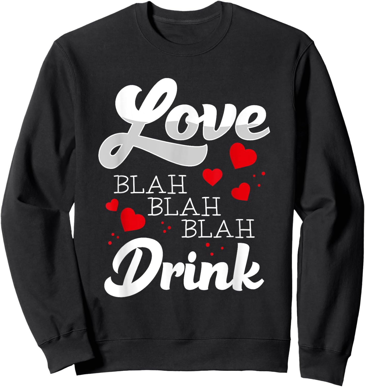 Love Blah Blah Drink Funny Anti Valentines Singles Awareness Sweatshirt - Sweatshirt | Black