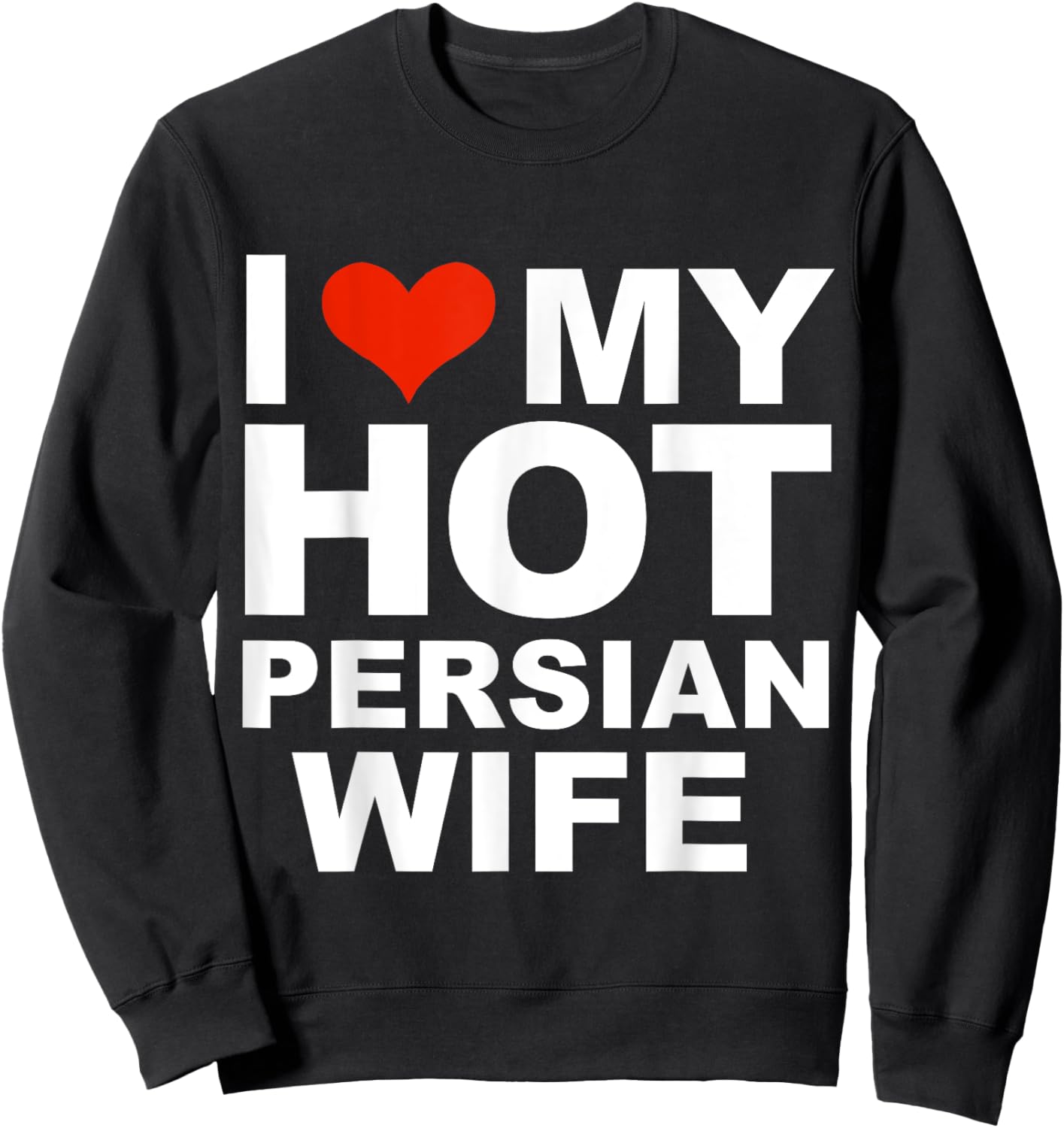 I Love My Hot Persian Wife Husband Marriage Iraq Gift Sweatshirt - Sweatshirt | Black
