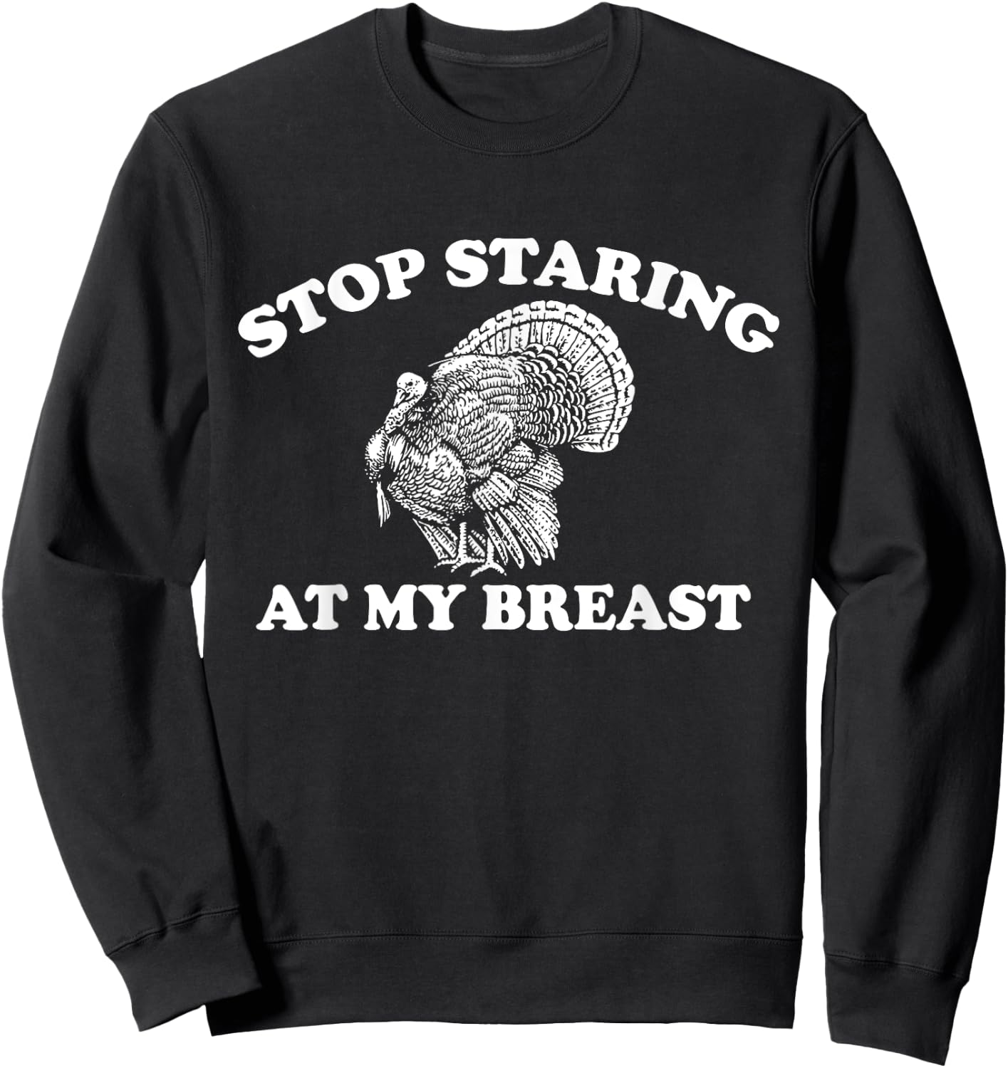 Stop Staring at My Breasts Funny Thanksgiving Turkey Dinner Sweatshirt - Sweatshirt | Black