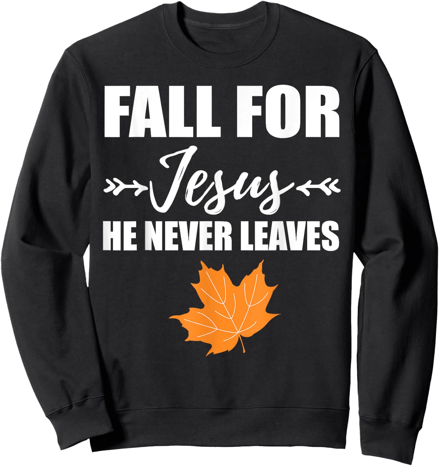 God Inspiration Fall For Jesus He Never Leaves Christian Sweatshirt - Sweatshirt | Black