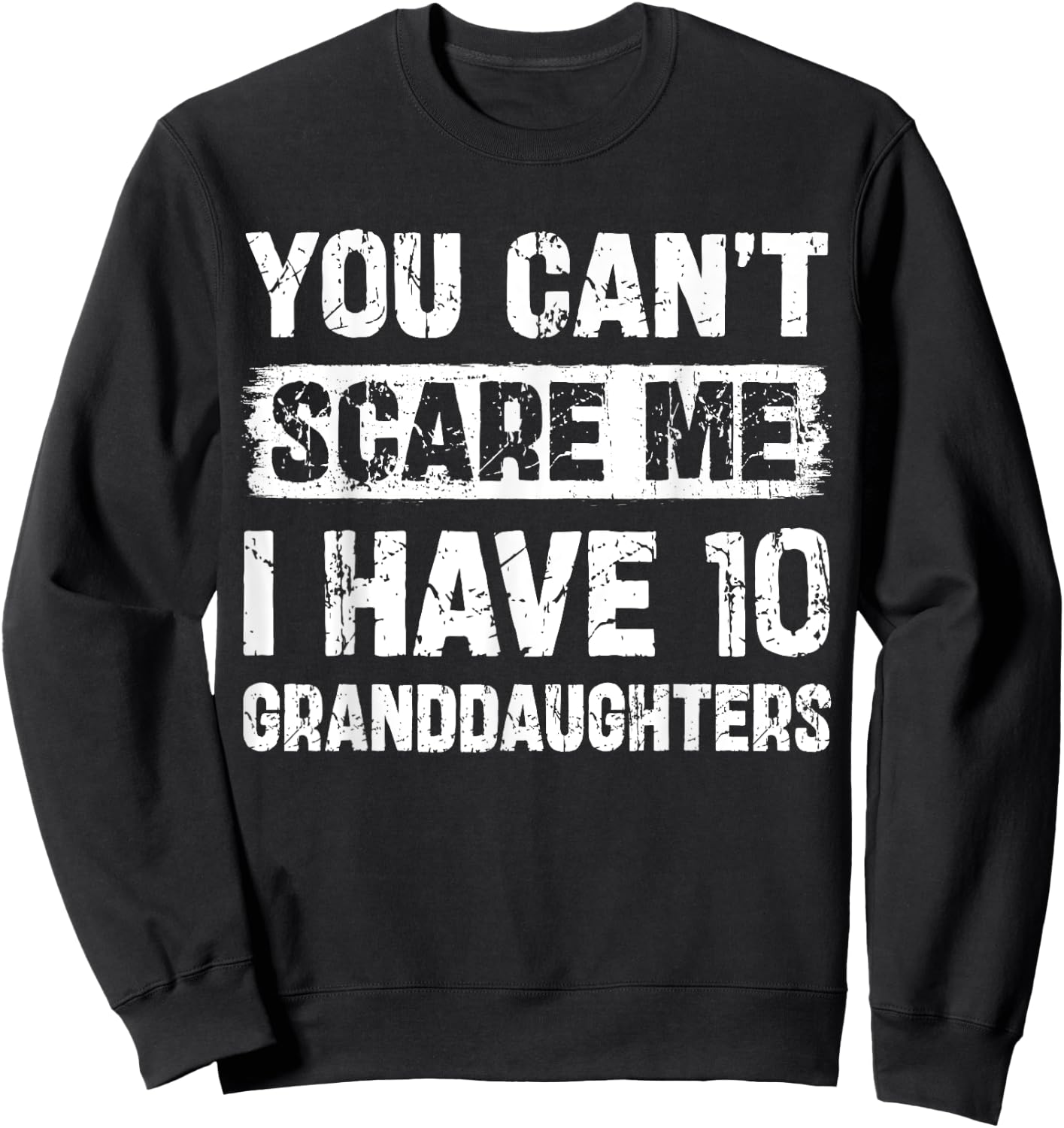 You Can't Scare Me I Have Ten Granddaughters Funny Family Sweatshirt - Sweatshirt | Black