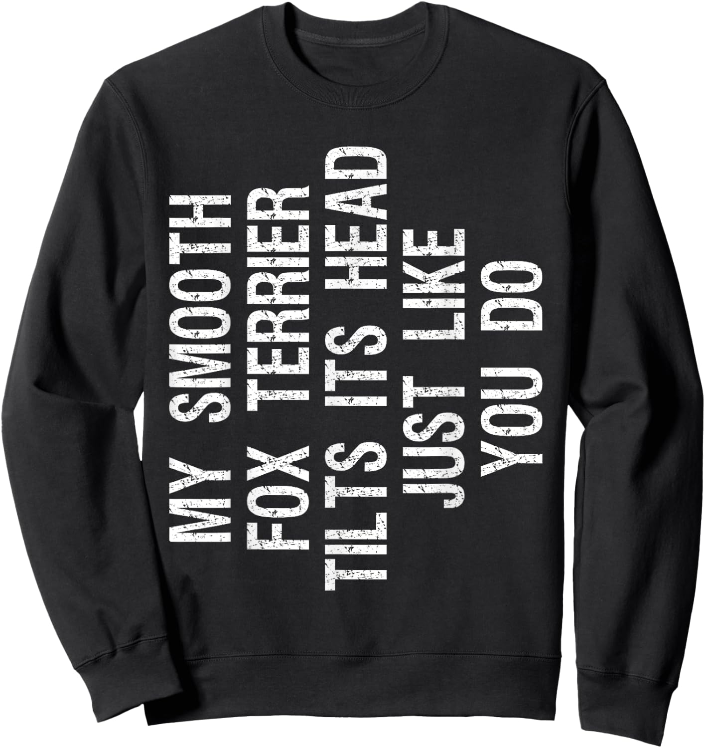 My Smooth Fox Terrier Dog Tilts Its Head Funny Sweatshirt - Sweatshirt | Black