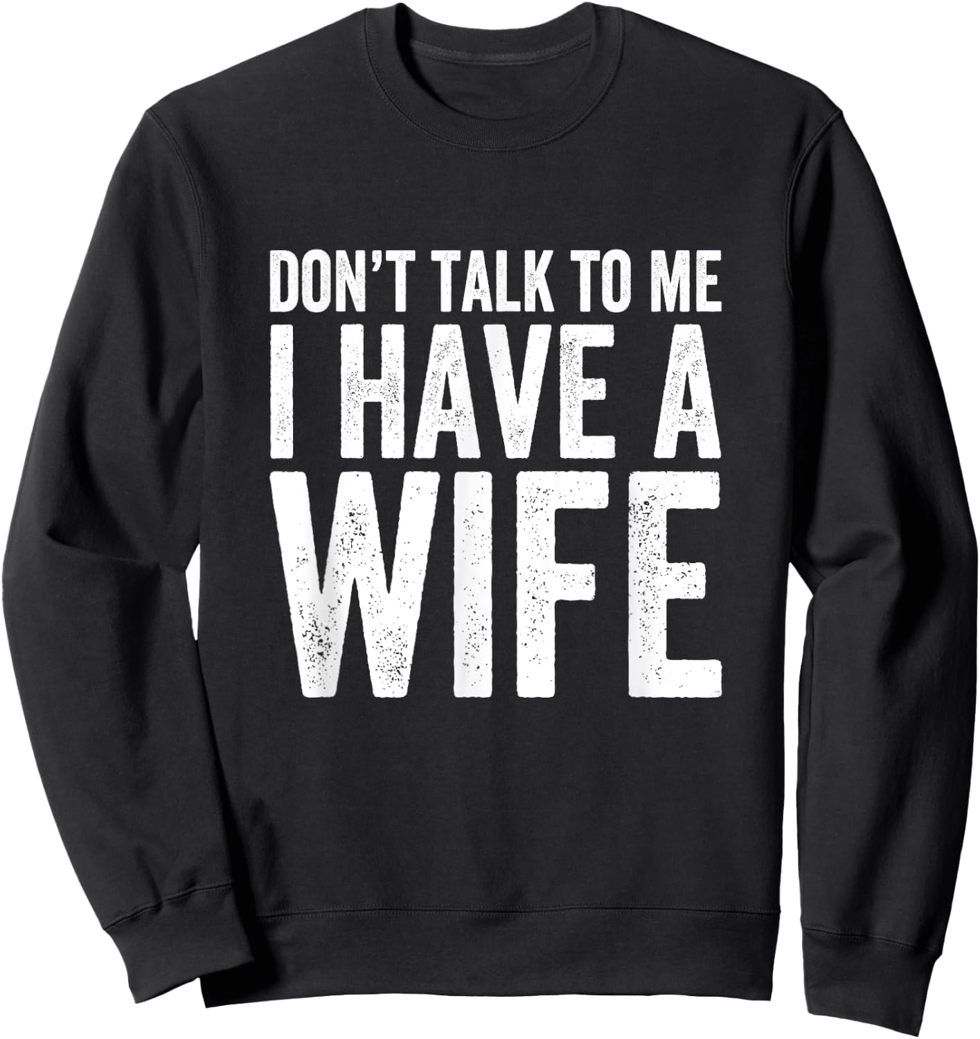 Don't Talk To Me I Have A Wife Sweatshirt - Sweatshirt | Black