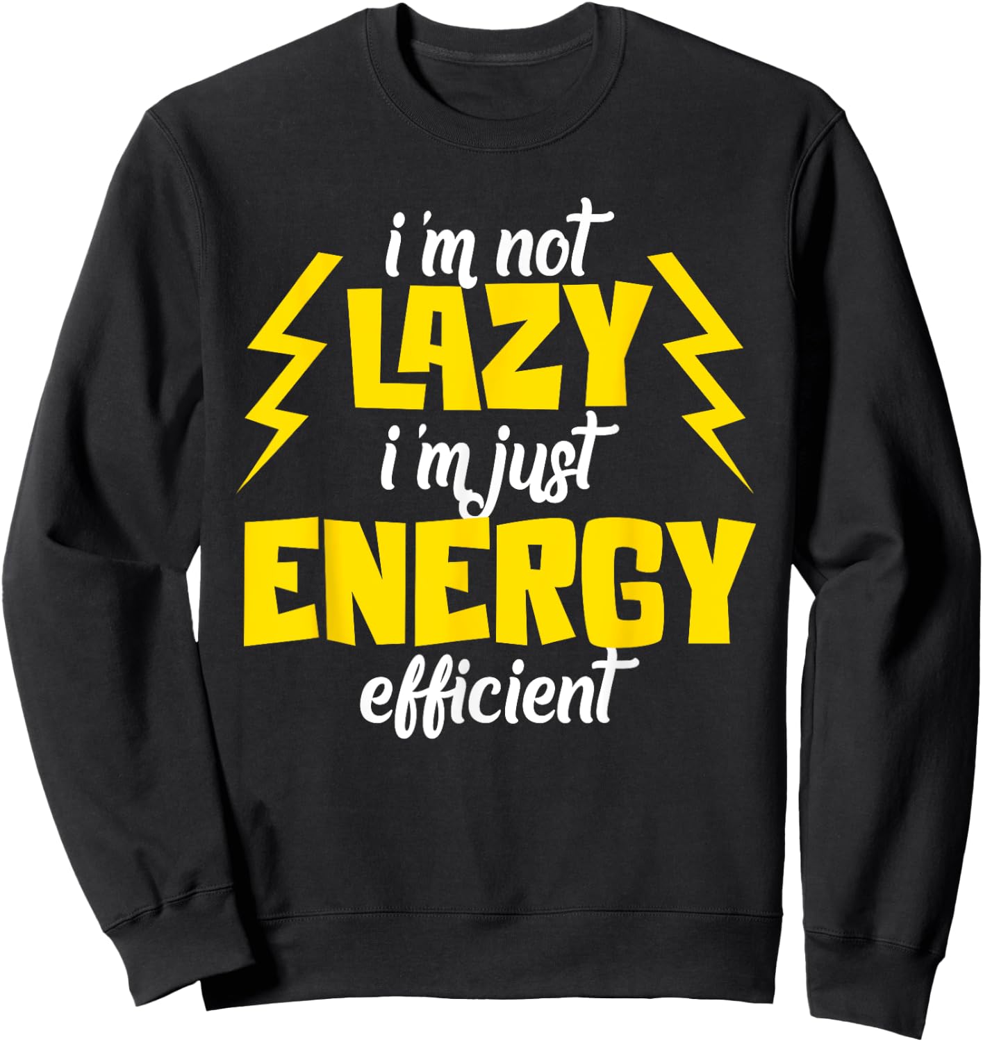 I'm Not Lazy Im Just Energy Efficient Humor Quote Sarcasm Sweatshirt - Sweatshirt | Black