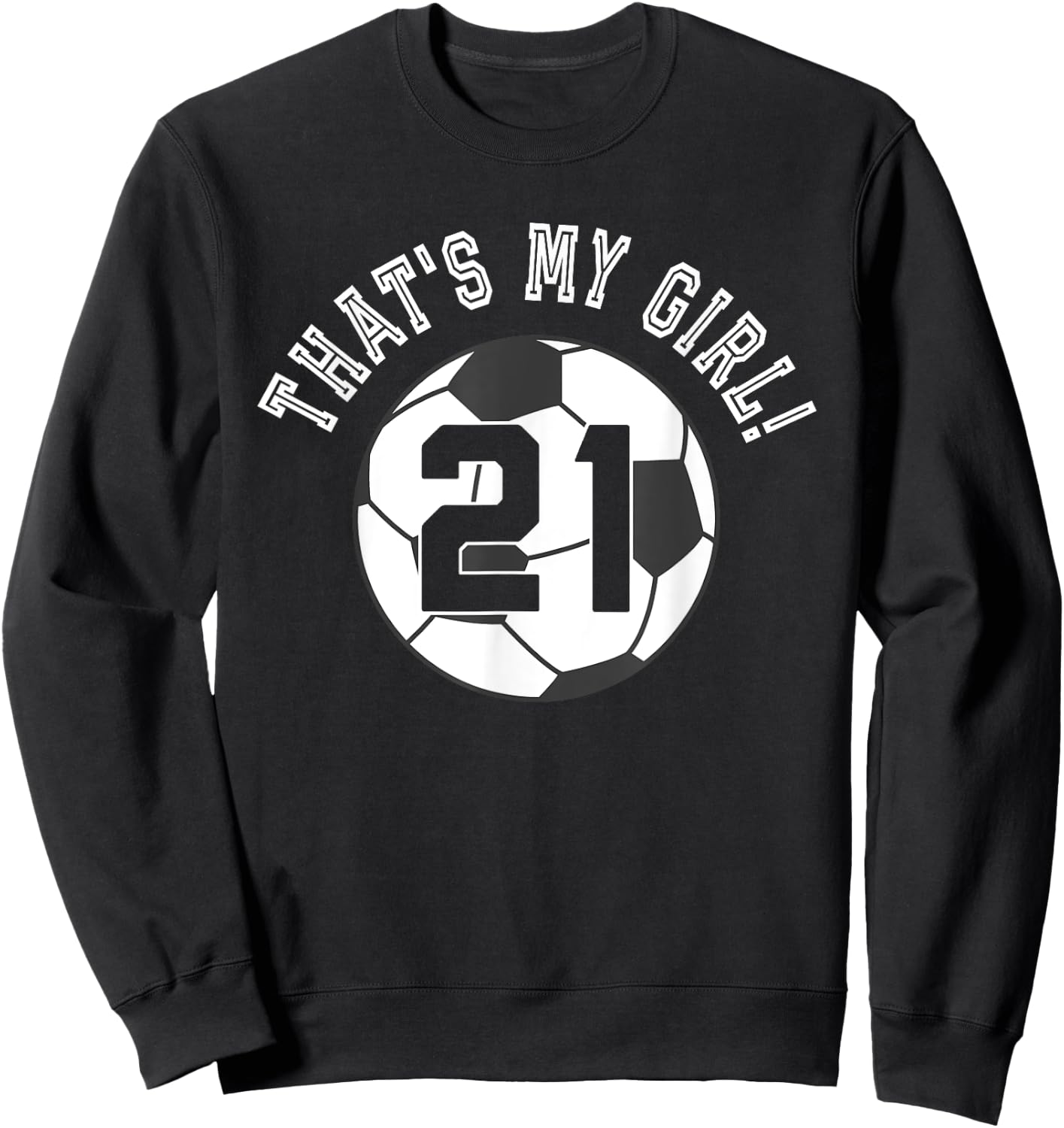 That's My Girl #21 Soccer Ball Player Coach Mom or Dad Sweatshirt - Sweatshirt | Black