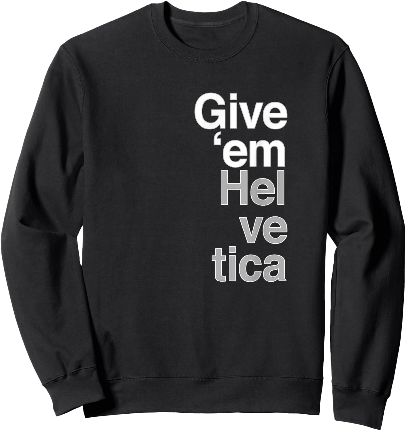 Give them Helvetica T Shirt Graphic Design Sweatshirt - Sweatshirt | Black
