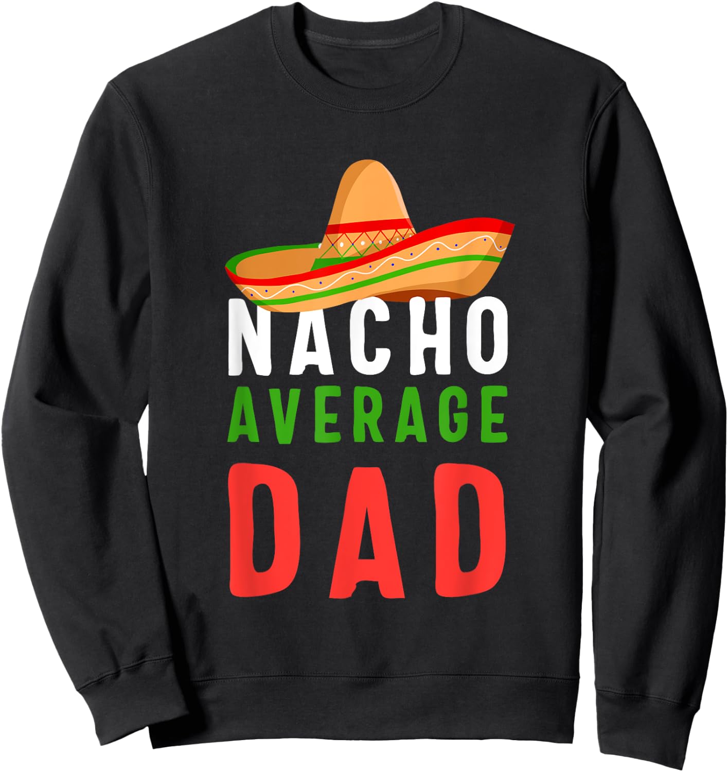 Nacho Average Dad Father's Day Men Gift Sweatshirt - Sweatshirt | Black