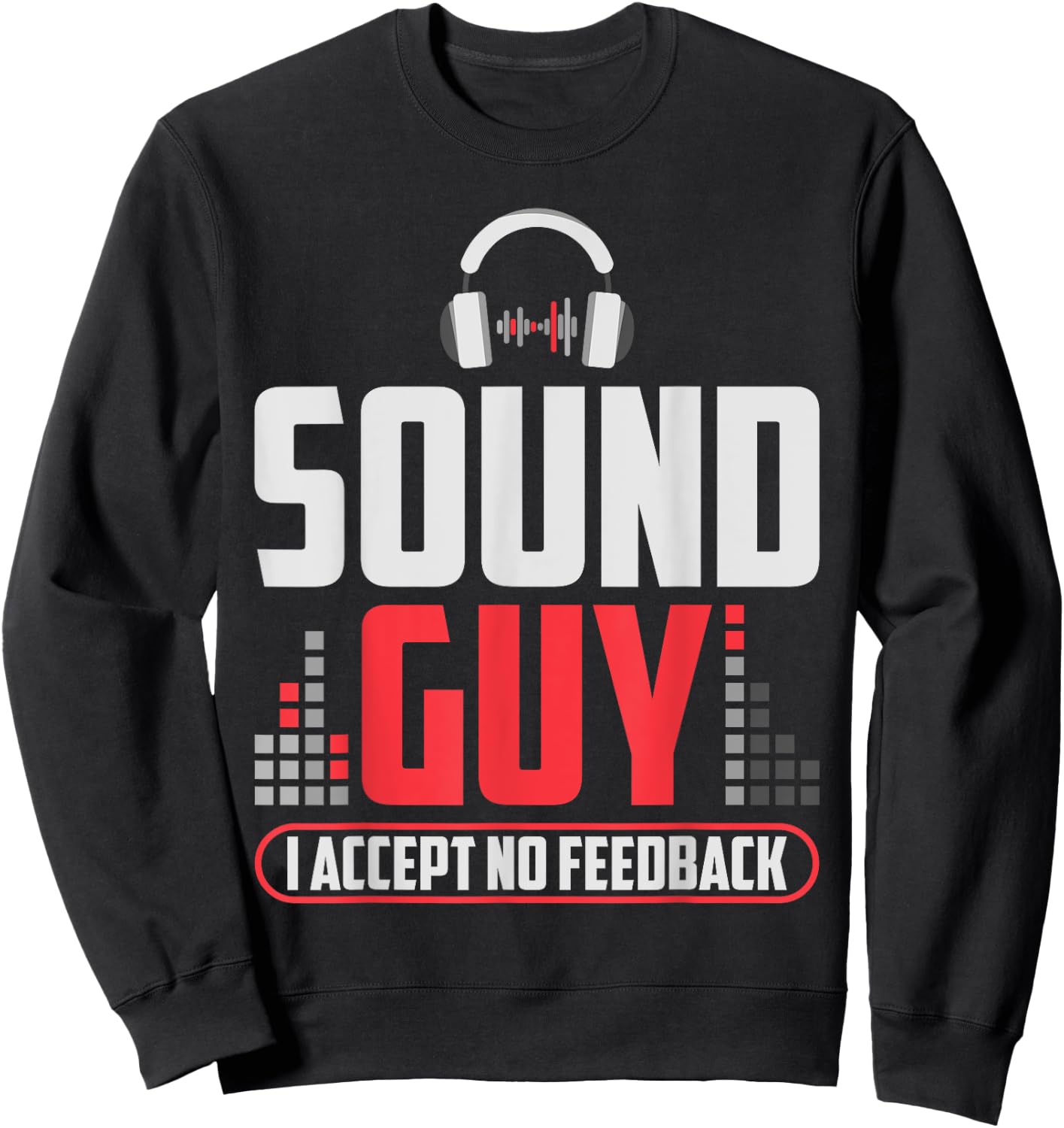Sound Guy I Accept No Feedback For Audio And Sound Engineer Sweatshirt - Sweatshirt | Black