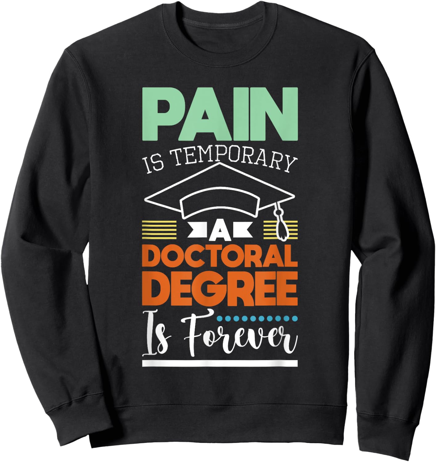 Pain Is Temporary - PhD Graduate Ph.D. Graduation Doctorate Sweatshirt - Sweatshirt | Black