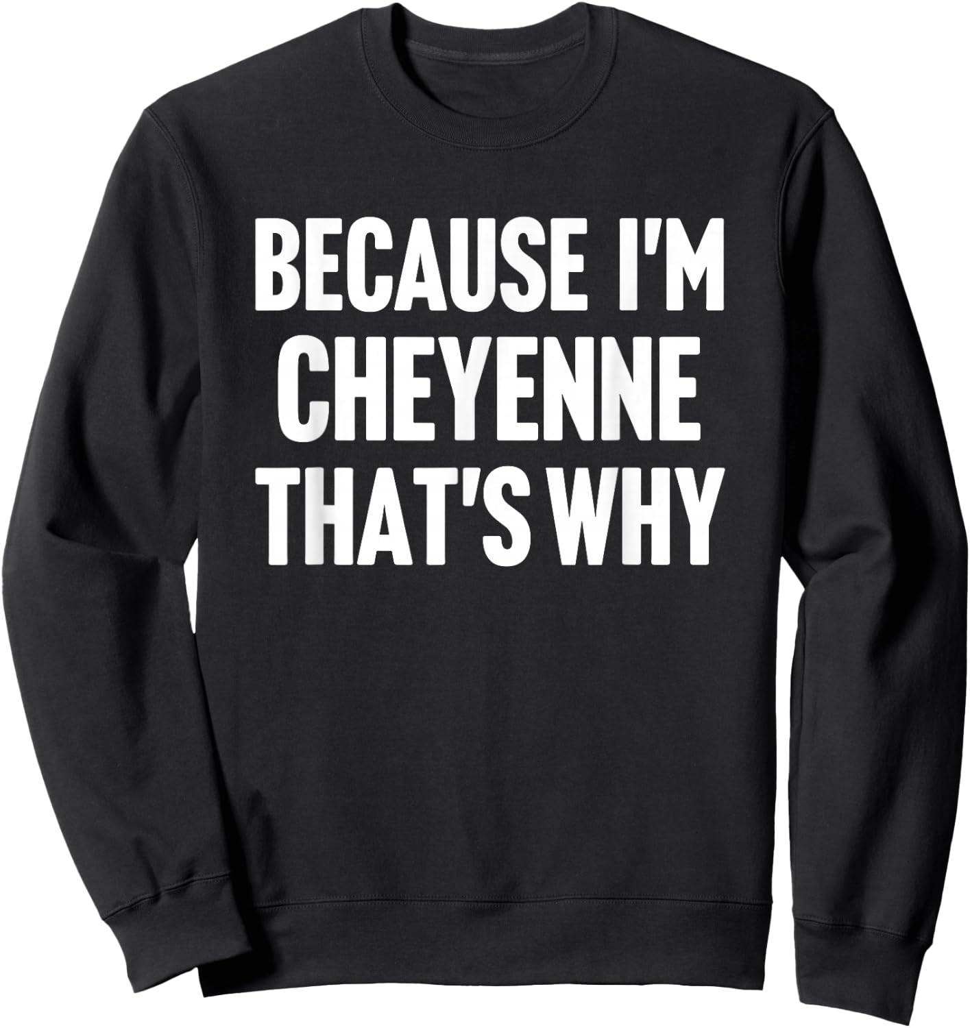 Because I'm Cheyenne That's Why Am Personalized Name Sweatshirt - Sweatshirt | Black