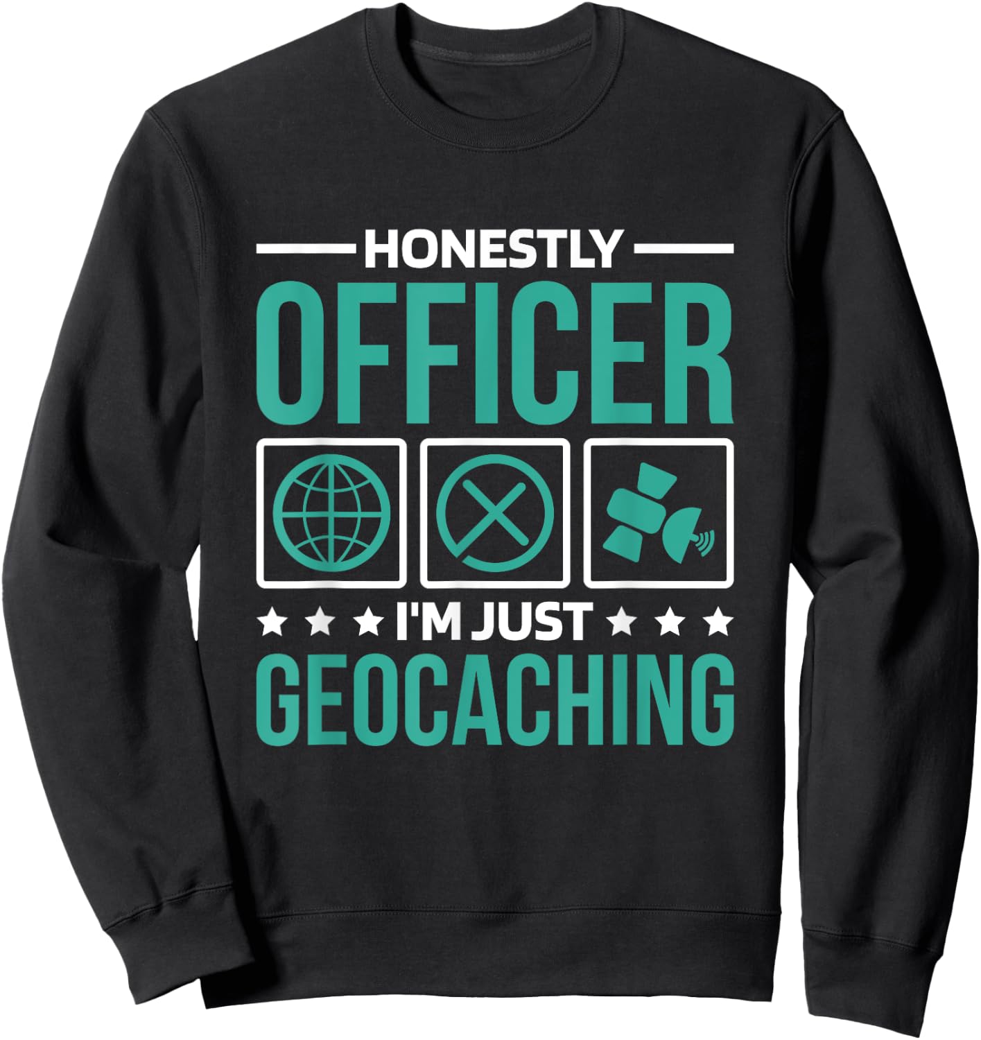 Honestly Officer I'M Just Geocaching, Geocacher and Geocache Sweatshirt - Sweatshirt | Black