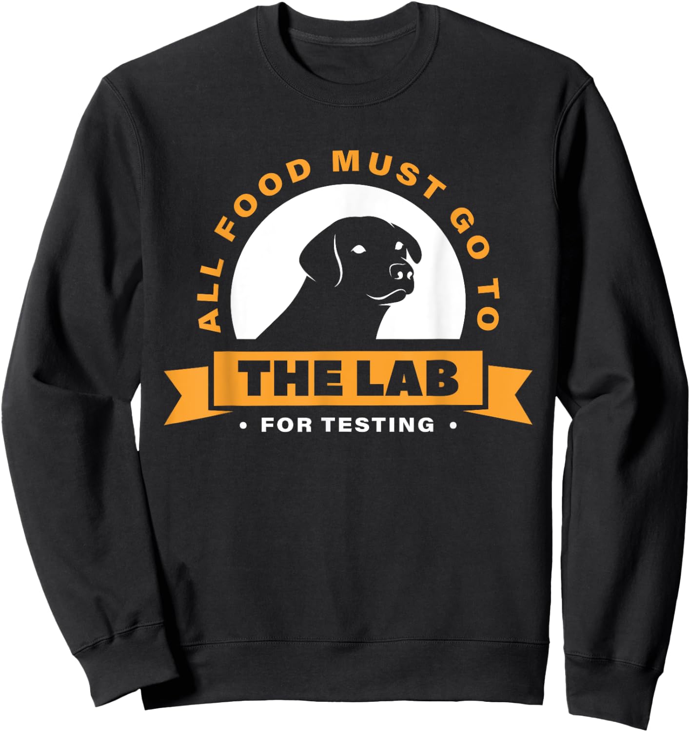 Labrador All Food Must Go To The Lab For Testing Sweatshirt - Sweatshirt | Black
