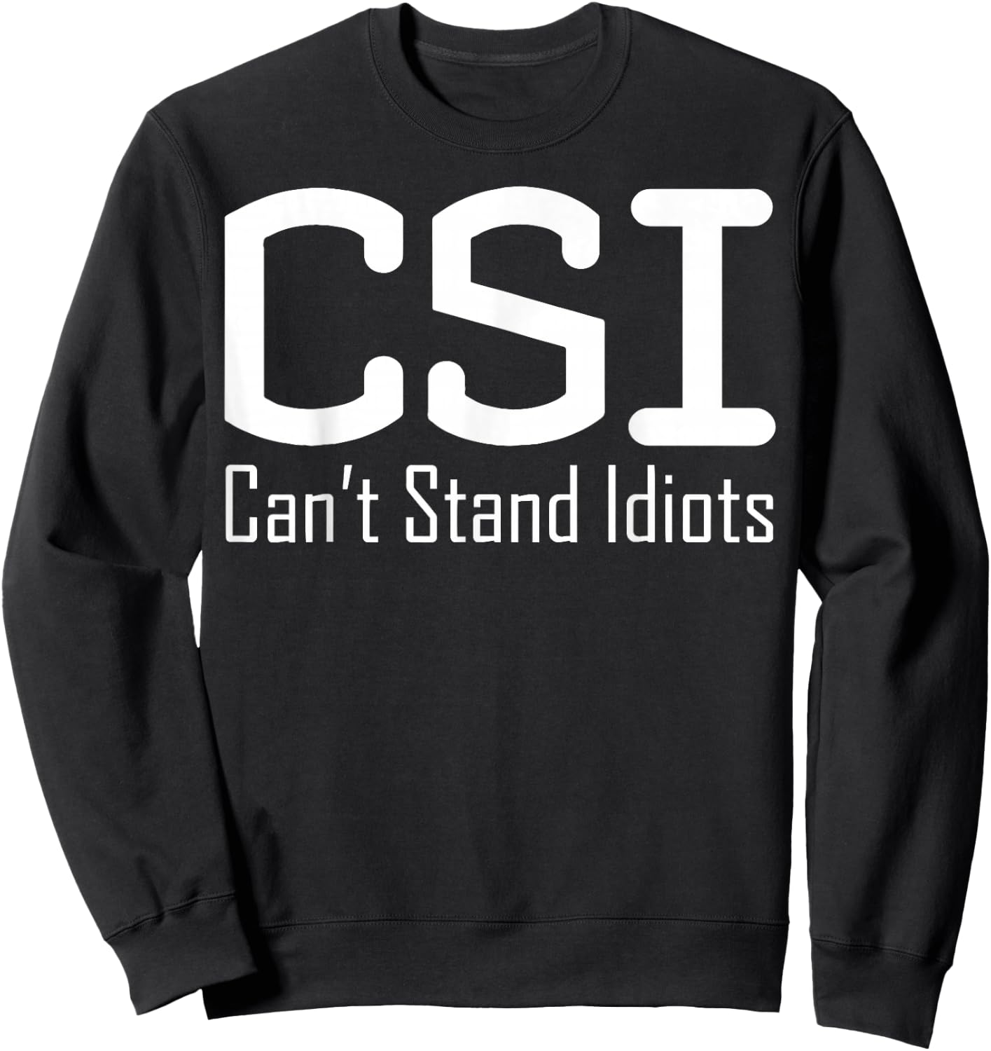 CSI Can't Stand Idiots Sweatshirt - Sweatshirt | Black
