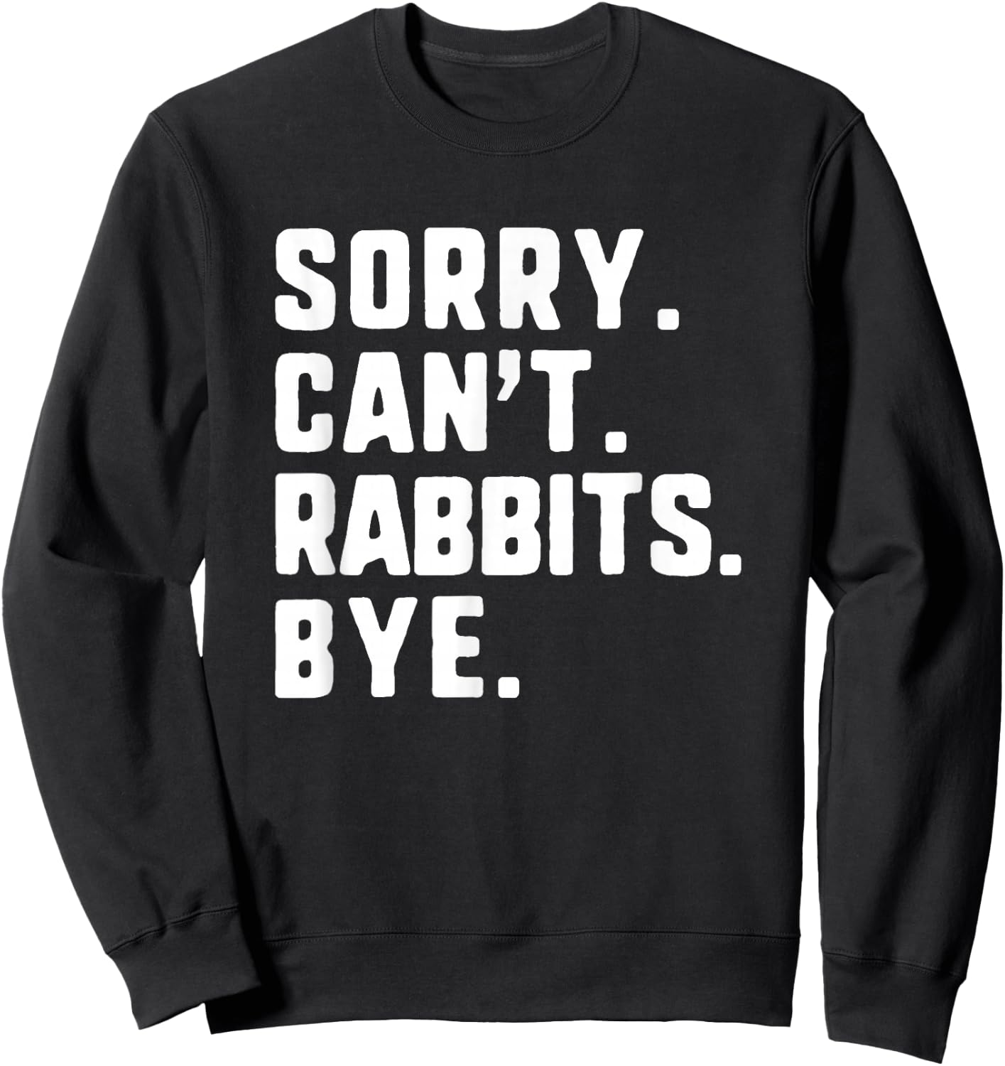 Sorry Can't Rabbits Bye Funny Lover Sweatshirt - Sweatshirt | Black
