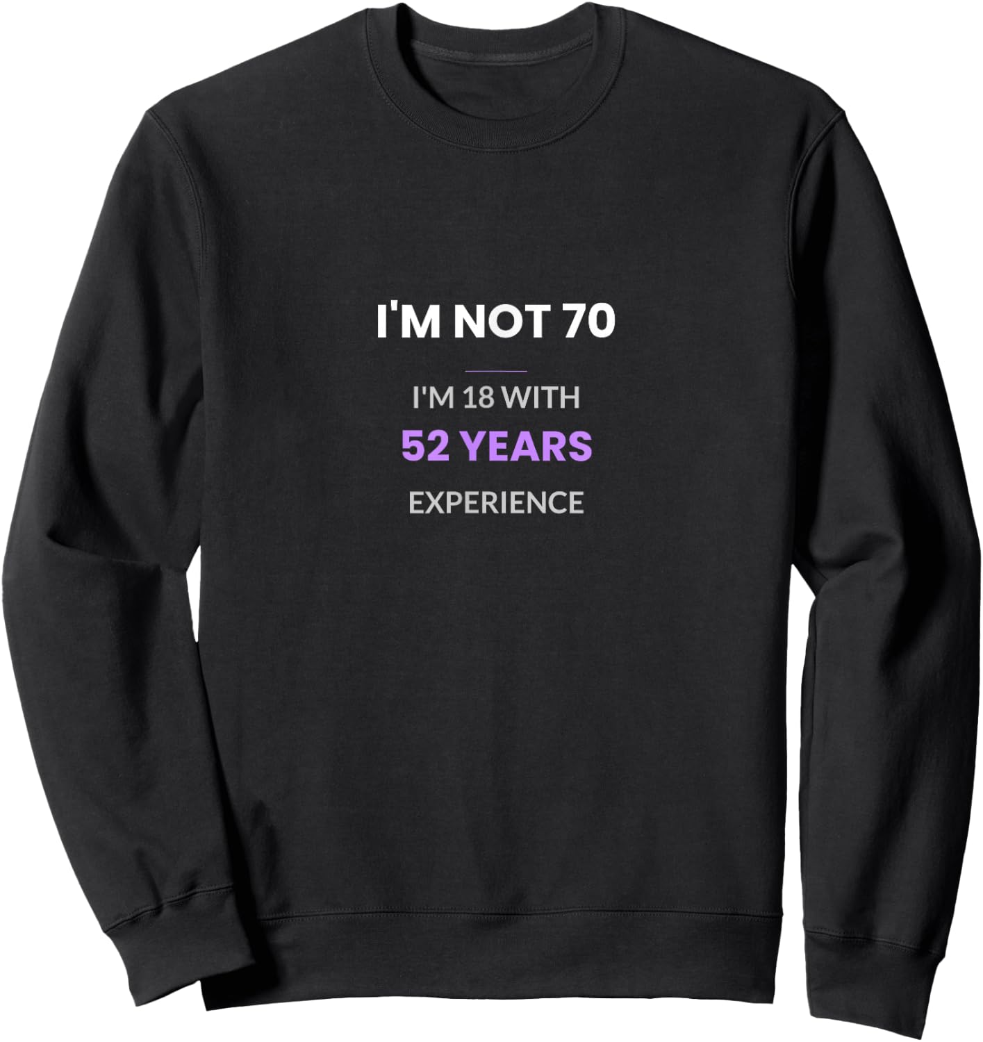 Im Not 70 Im 18 with 52 Years Experience Sweatshirt - Sweatshirt | Black