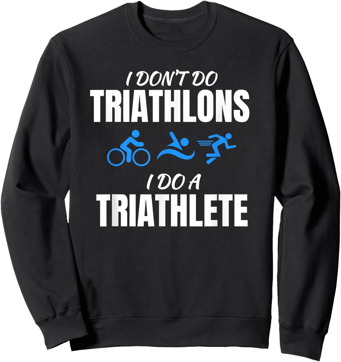 I Don't Do Triathlons I Do A Triathlete Sport Sweatshirt - Sweatshirt | Black