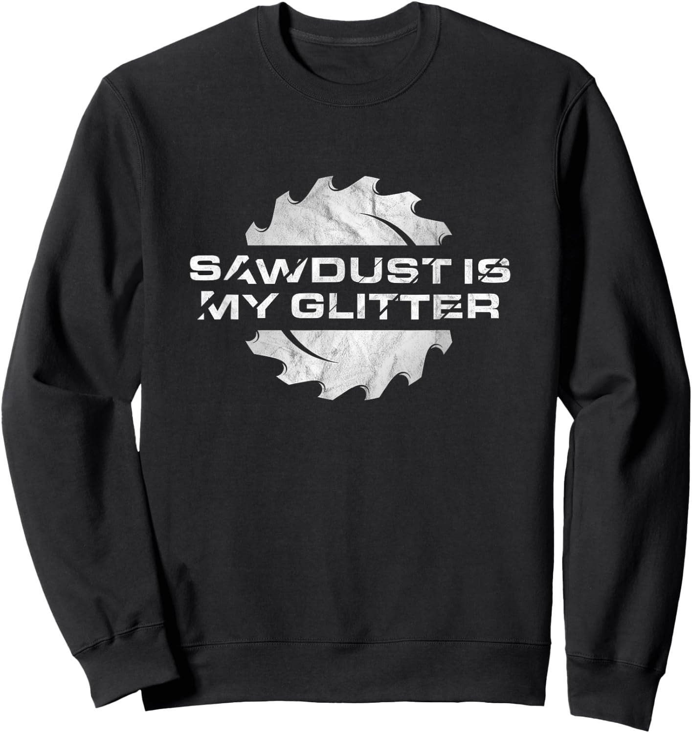 Sawdust Is My Glitter - Distressed Funny Woodworking Sweatshirt - Sweatshirt | Black