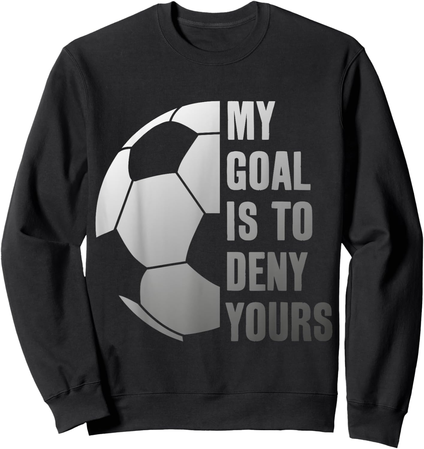 Goalie My Goal is to Deny Yours Soccer Goalkeeper Sweatshirt - Sweatshirt | Black