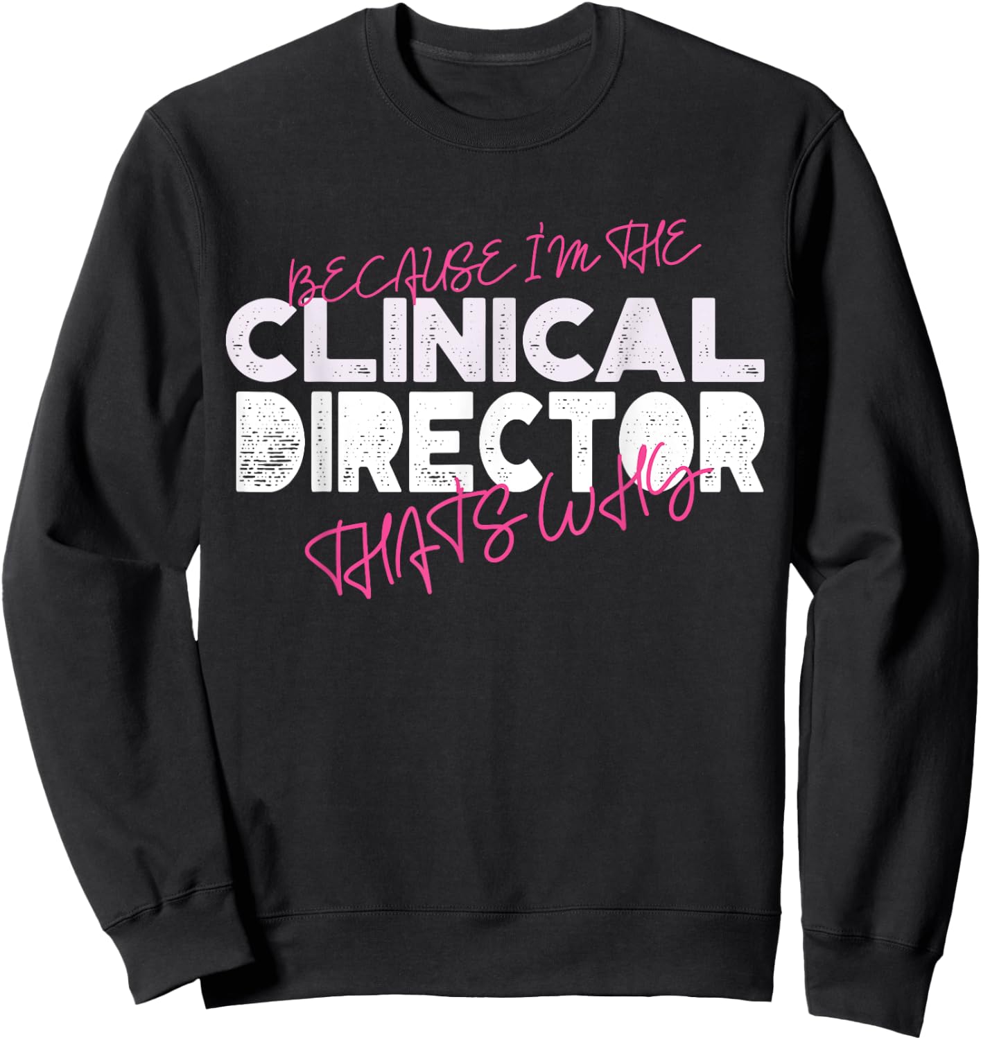 Because I'm The Clinical Director That's Why Sweatshirt - Sweatshirt | Black