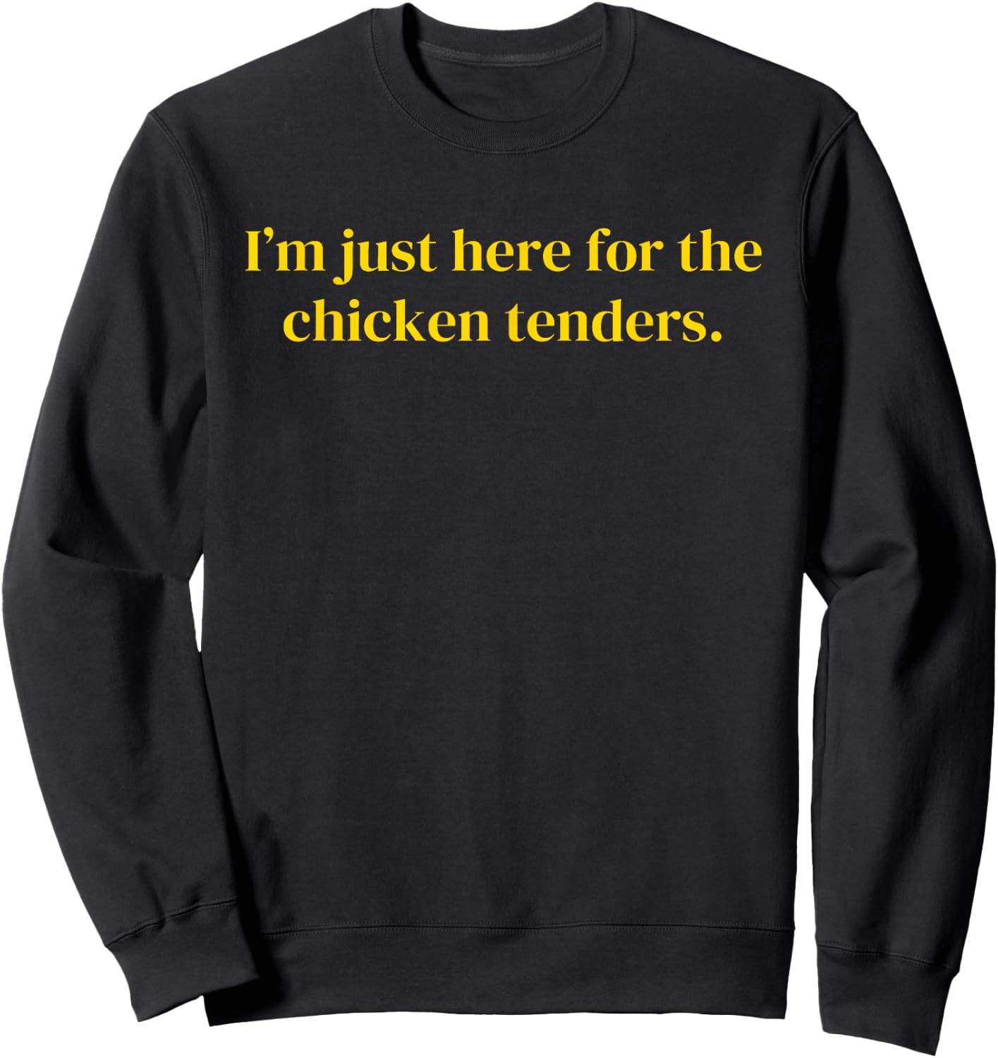 I'm Just Here For the Chicken Tenders - Chicken Tendies Sweatshirt - Sweatshirt | Black