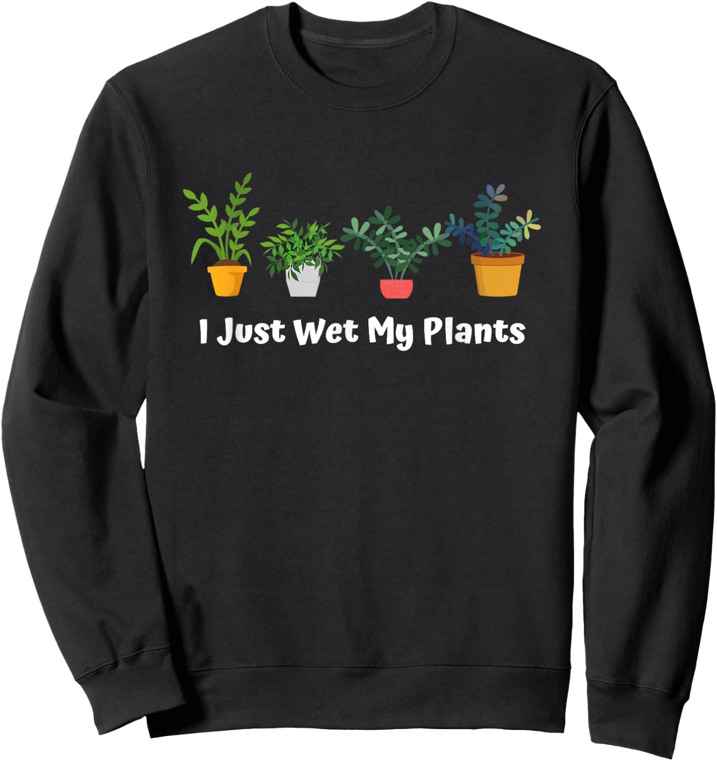 I Just Wet My Plants Funny Gardening Gardener Succulent Sweatshirt - Sweatshirt | Black